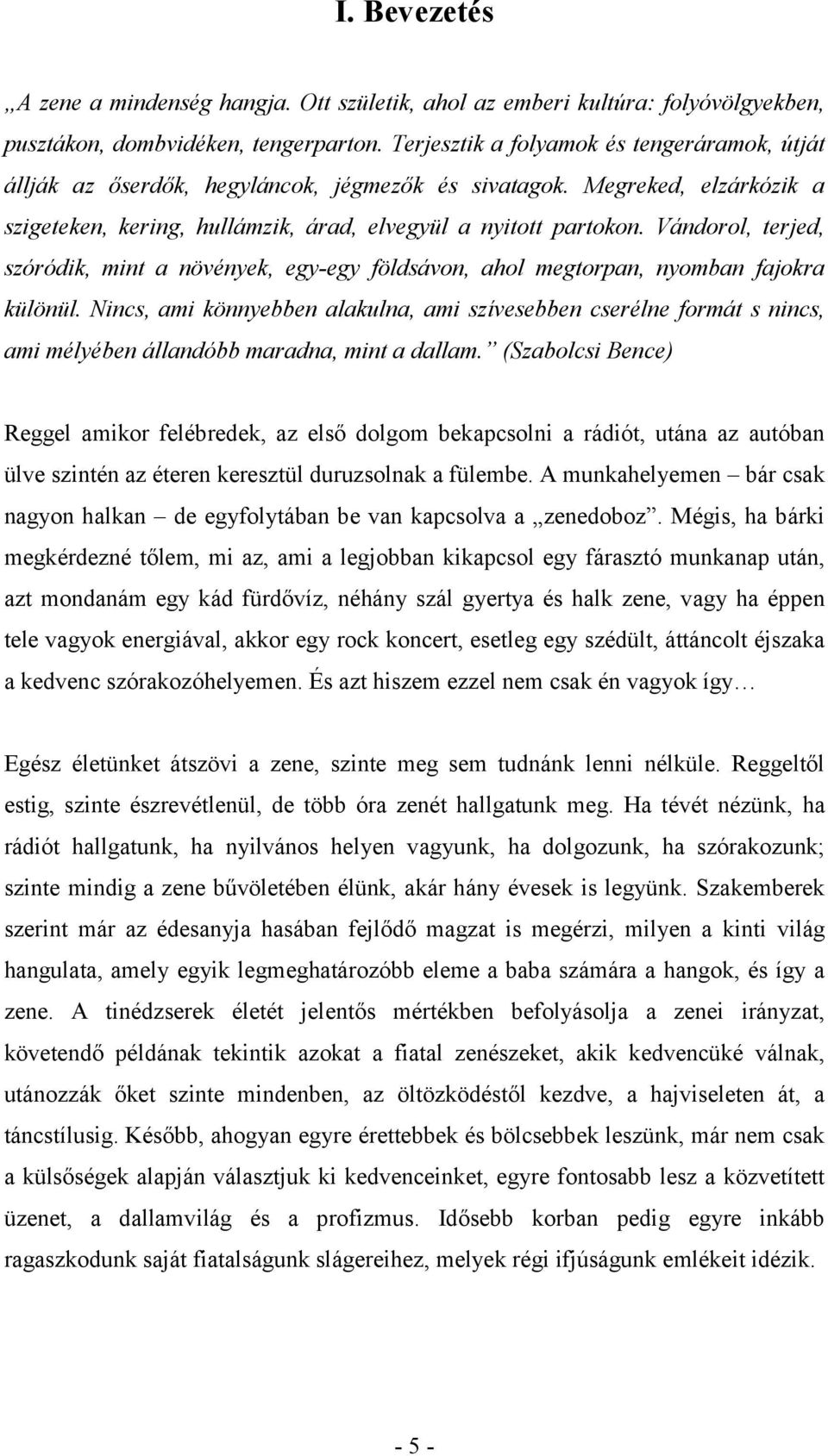 Vándorol, terjed, szóródik, mint a növények, egy-egy földsávon, ahol megtorpan, nyomban fajokra különül.