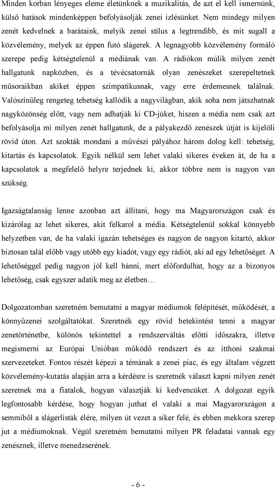 A legnagyobb közvélemény formáló szerepe pedig kétségtelenül a médiának van.