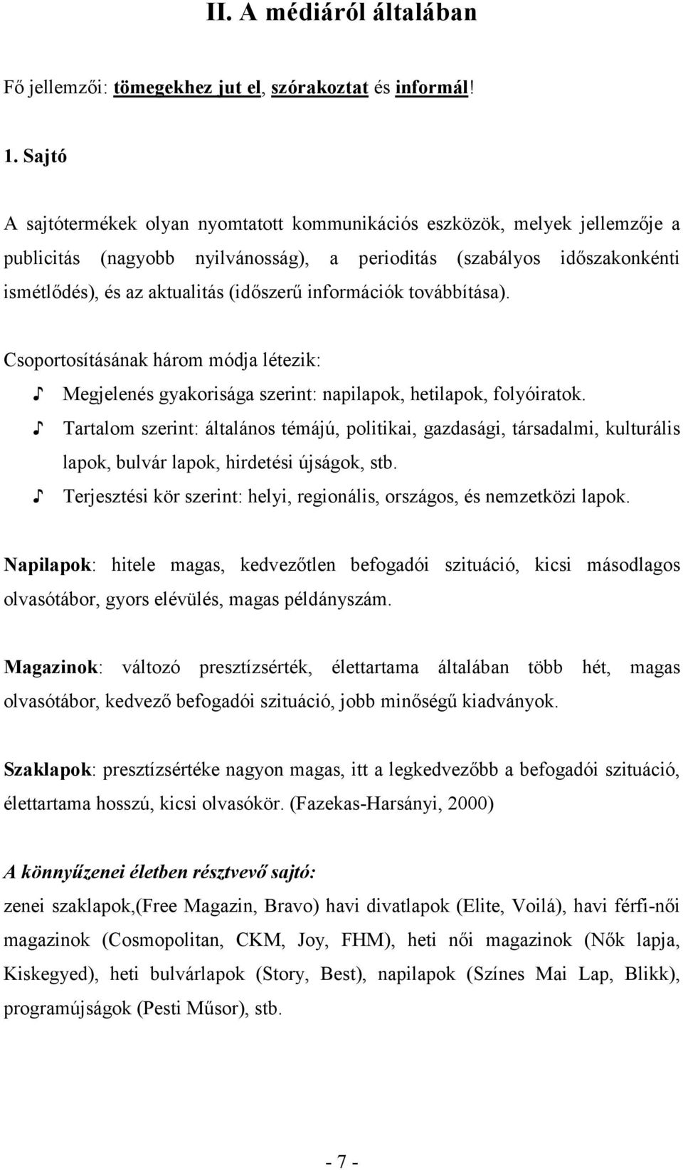 információk továbbítása). Csoportosításának három módja létezik: Megjelenés gyakorisága szerint: napilapok, hetilapok, folyóiratok.