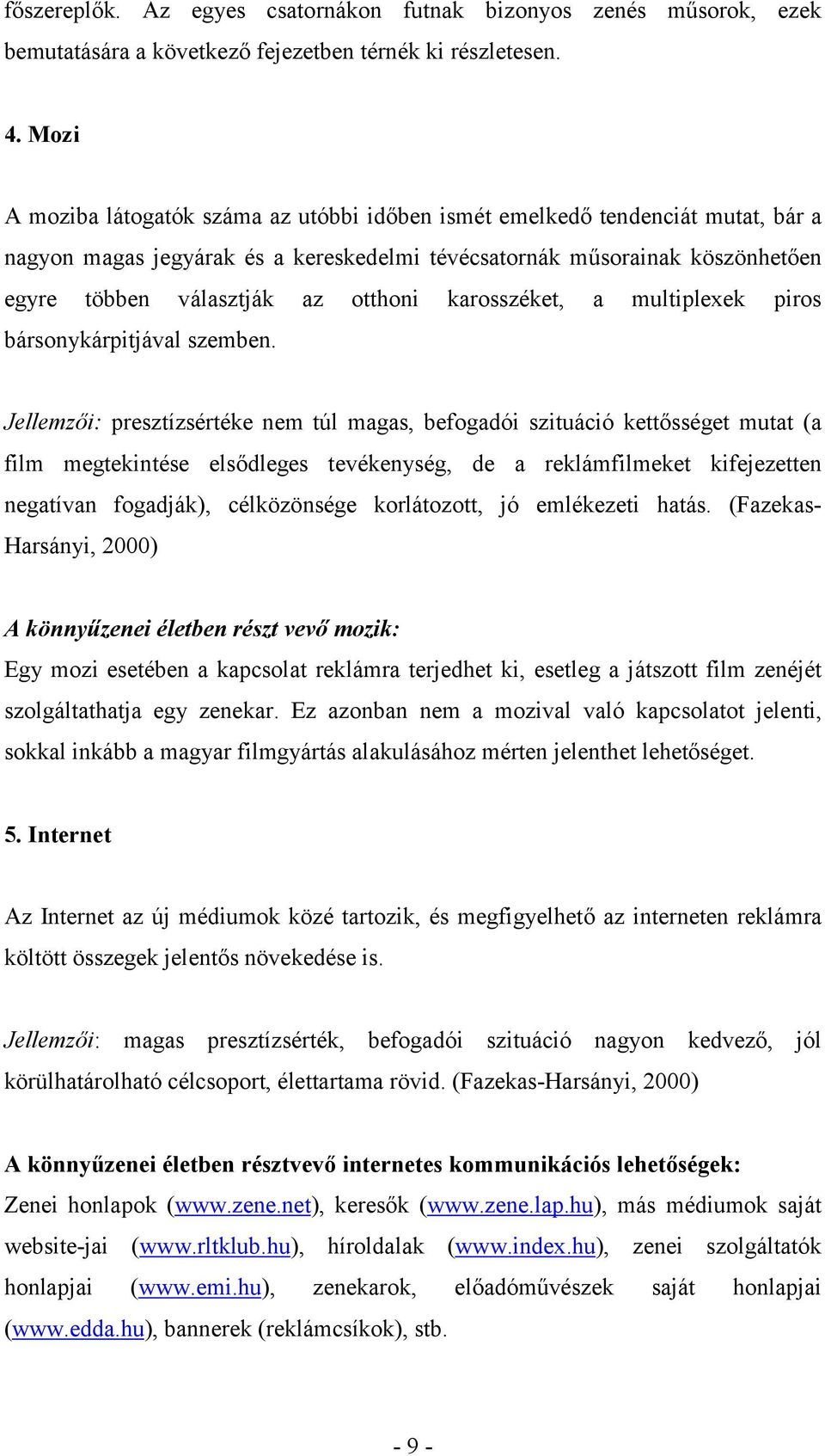 karosszéket, a multiplexek piros bársonykárpitjával szemben.