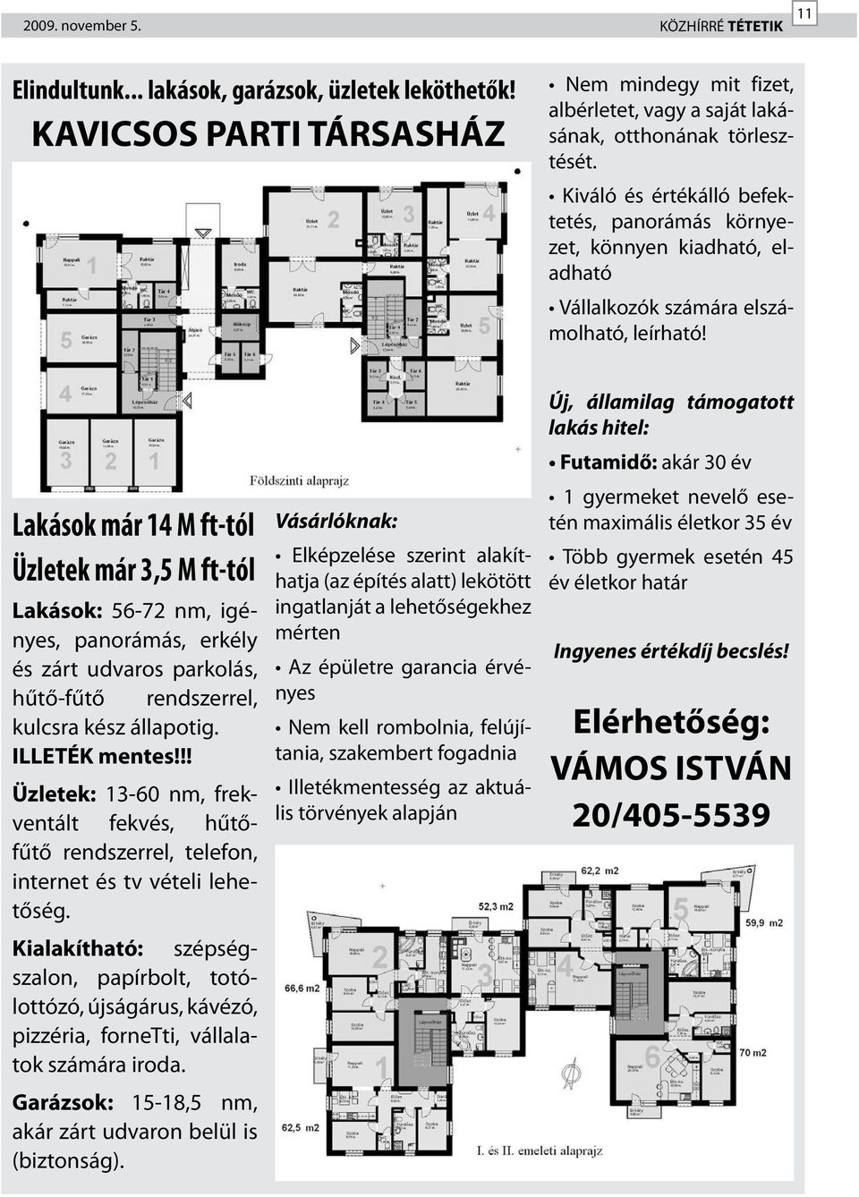 Lakások már 14 M ft-tól Üzletek már 3,5 M ft-tól Lakások: 56-72 nm, igényes, panorámás, erkély és zárt udvaros parkolás, hűtő-fűtő rendszerrel, kulcsra kész állapotig. ILLETÉK mentes!