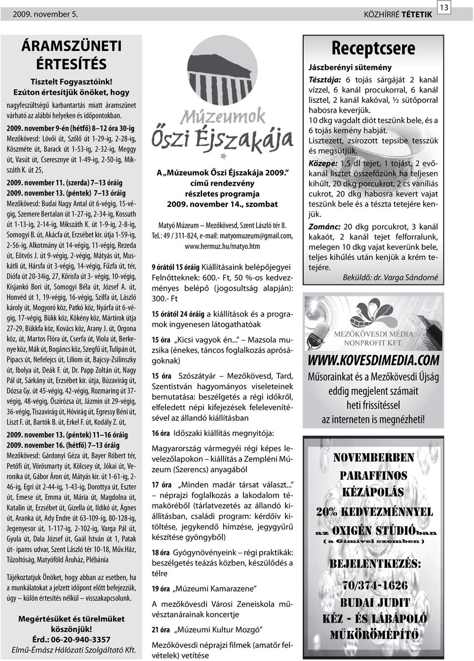 november 9-én (hétfő) 8 12 óra 30-ig Mezőkövesd: Lövői út, Szőlő út 1-29-ig, 2-28-ig, Köszméte út, Barack út 1-53-ig, 2-32-ig, Meggy út, Vasút út, Cseresznye út 1-49-ig, 2-50-ig, Mikszáth K.