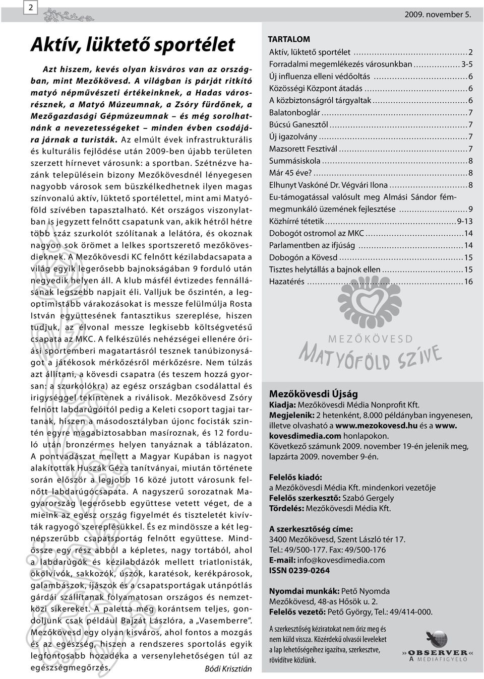 évben csodájára járnak a turisták. Az elmúlt évek infrastrukturális és kulturális fejlődése után 2009-ben újabb területen szerzett hírnevet városunk: a sportban.