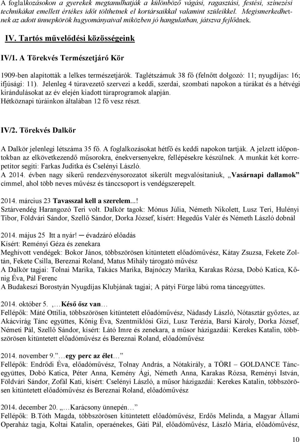 A Törekvés Természetjáró Kör 1909-ben alapították a lelkes természetjárók. Taglétszámuk 38 fő (felnőtt dolgozó: 11; nyugdíjas: 16; ifjúsági: 11).