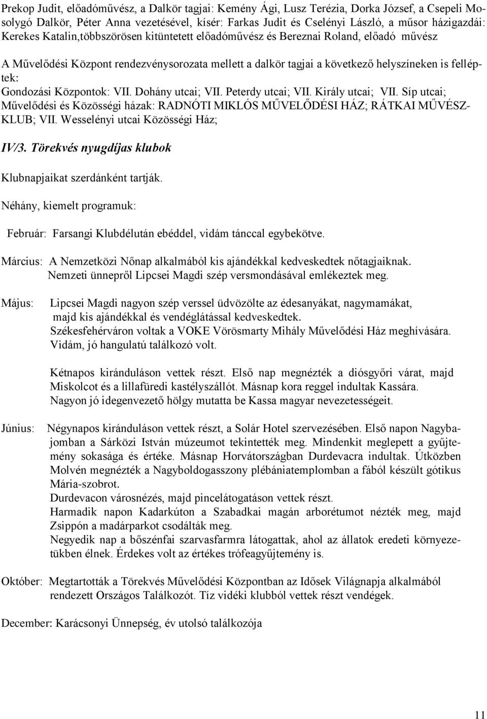 Gondozási Központok: VII. Dohány utcai; VII. Peterdy utcai; VII. Király utcai; VII. Síp utcai; Művelődési és Közösségi házak: RADNÓTI MIKLÓS MŰVELŐDÉSI HÁZ; RÁTKAI MŰVÉSZ- KLUB; VII.