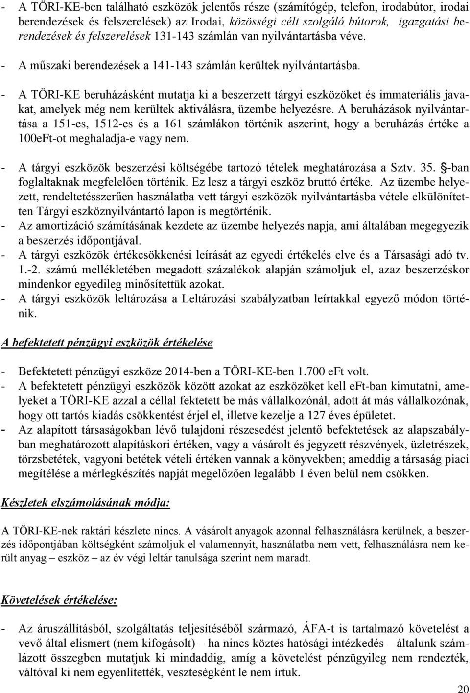 - A TÖRI-KE beruházásként mutatja ki a beszerzett tárgyi eszközöket és immateriális javakat, amelyek még nem kerültek aktiválásra, üzembe helyezésre.