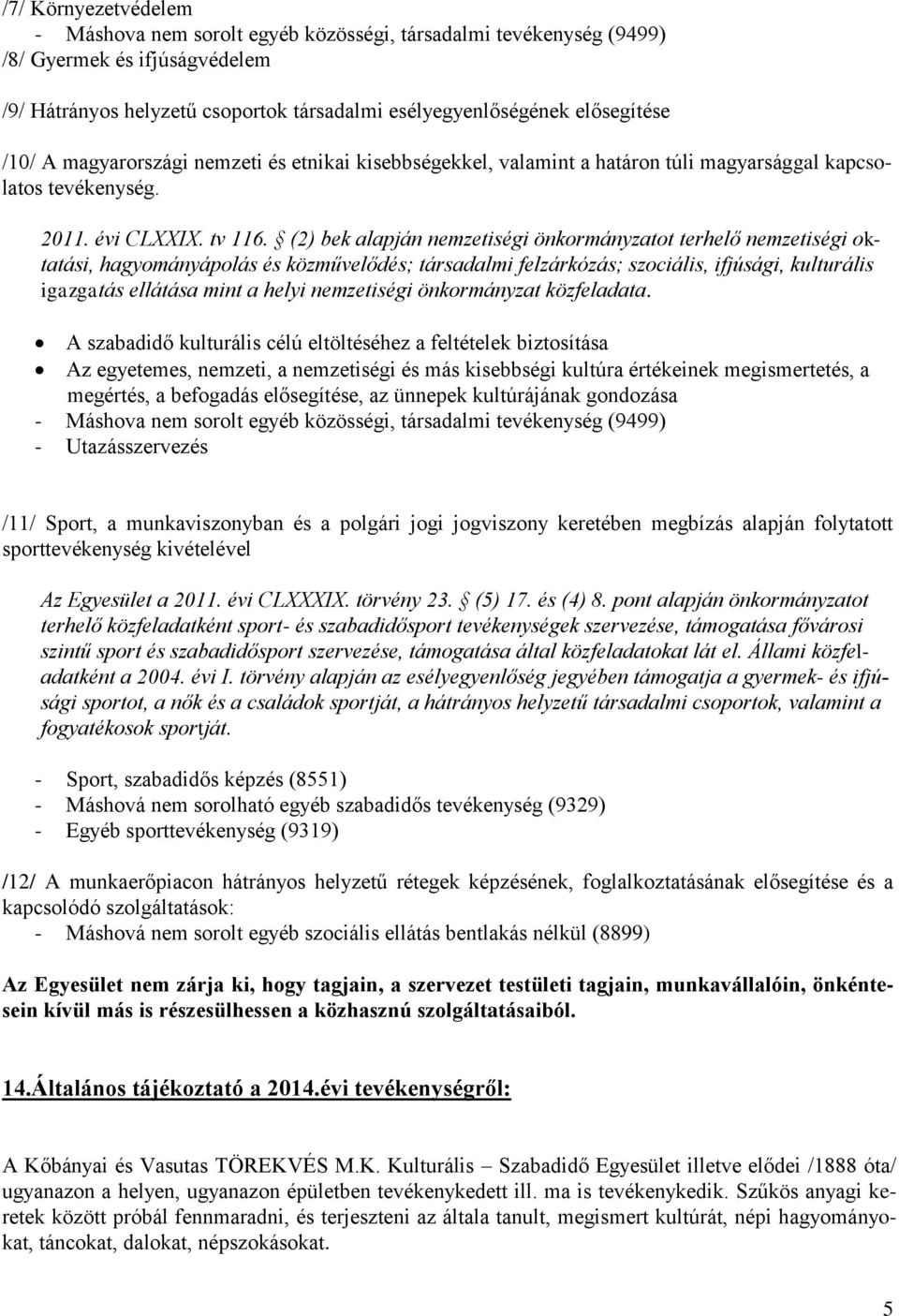 (2) bek alapján nemzetiségi önkormányzatot terhelő nemzetiségi oktatási, hagyományápolás és közművelődés; társadalmi felzárkózás; szociális, ifjúsági, kulturális igazgatás ellátása mint a helyi