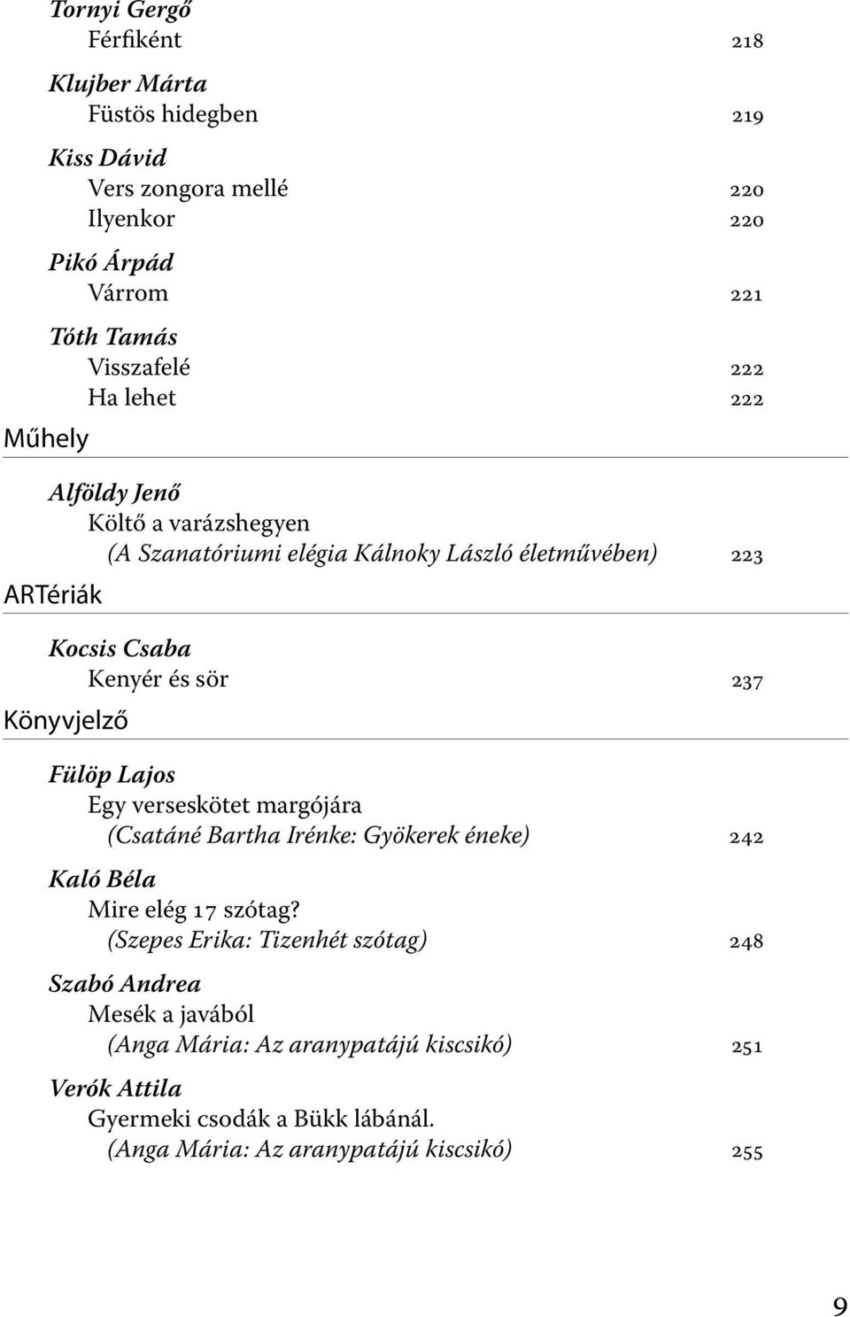 237 Könyvjelző Fülöp Lajos Egy verseskötet margójára (Csatáné Bartha Irénke: Gyökerek éneke) 242 Kaló Béla Mire elég 17 szótag?