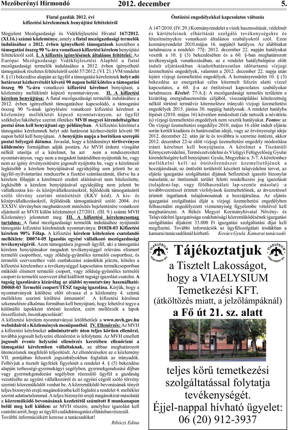 évben igényelhető támogatások keretében a támogatási összeg 90 %-ára vonatkozó kifizetési kérelem benyújtási feltételeiről szól. I.