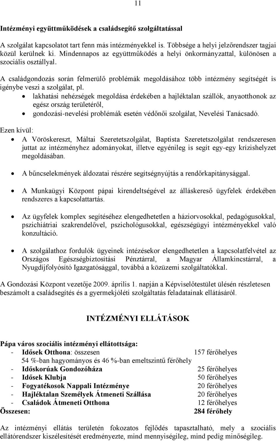 A családgondozás során felmerülő problémák megoldásához több intézmény segítségét is igénybe veszi a szolgálat, pl.