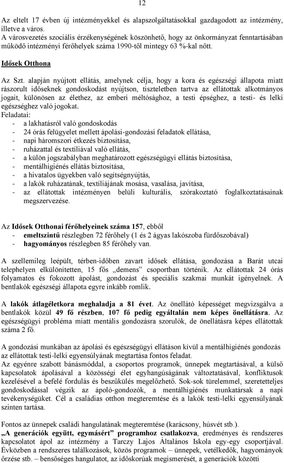 alapján nyújtott ellátás, amelynek célja, hogy a kora és egészségi állapota miatt rászorult időseknek gondoskodást nyújtson, tiszteletben tartva az ellátottak alkotmányos jogait, különösen az