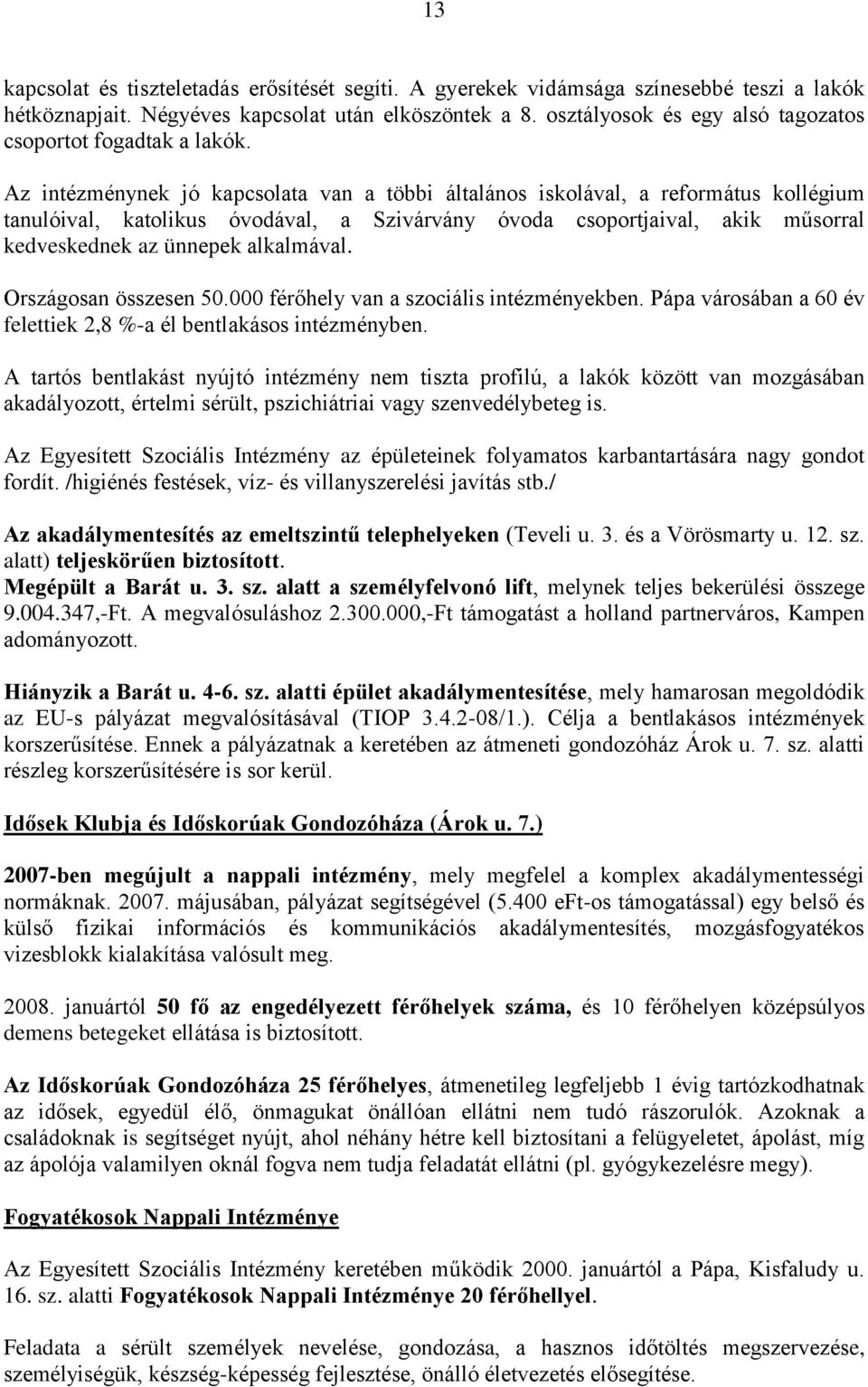 Az intézménynek jó kapcsolata van a többi általános iskolával, a református kollégium tanulóival, katolikus óvodával, a Szivárvány óvoda csoportjaival, akik műsorral kedveskednek az ünnepek