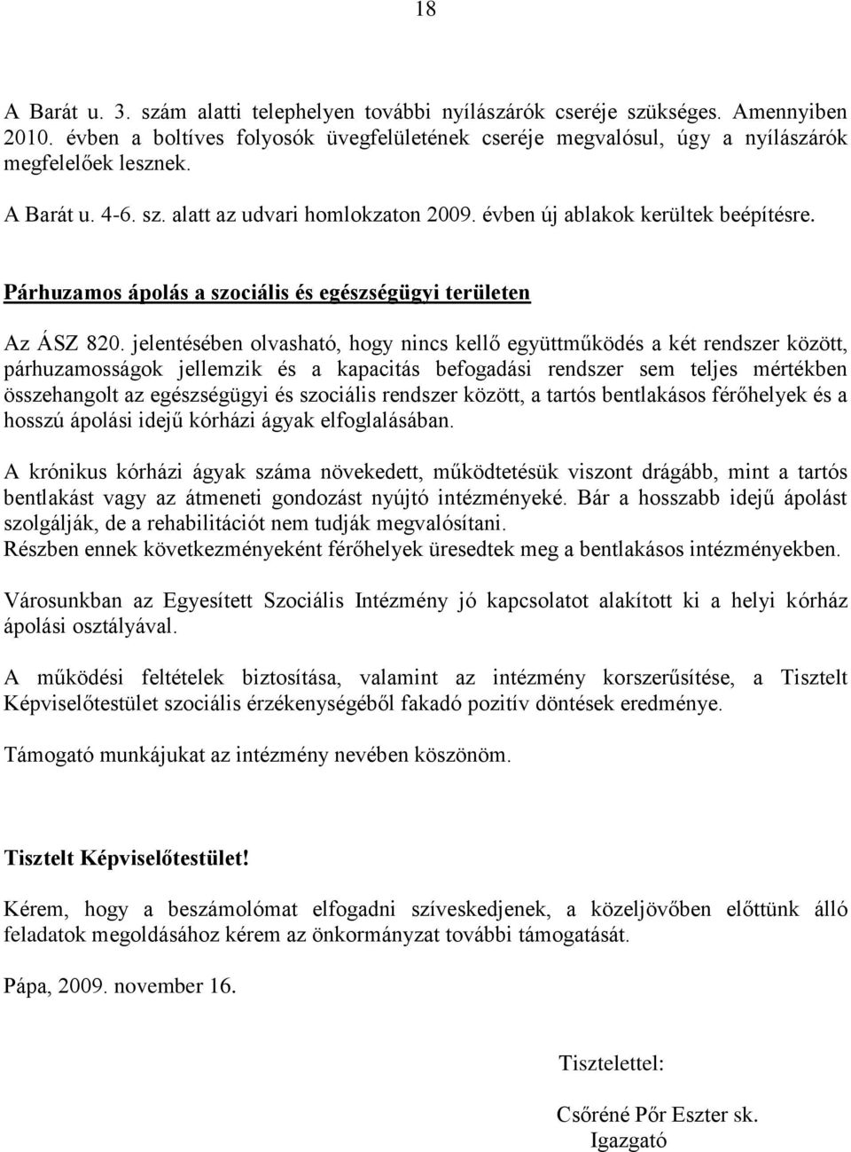 jelentésében olvasható, hogy nincs kellő együttműködés a két rendszer között, párhuzamosságok jellemzik és a kapacitás befogadási rendszer sem teljes mértékben összehangolt az egészségügyi és