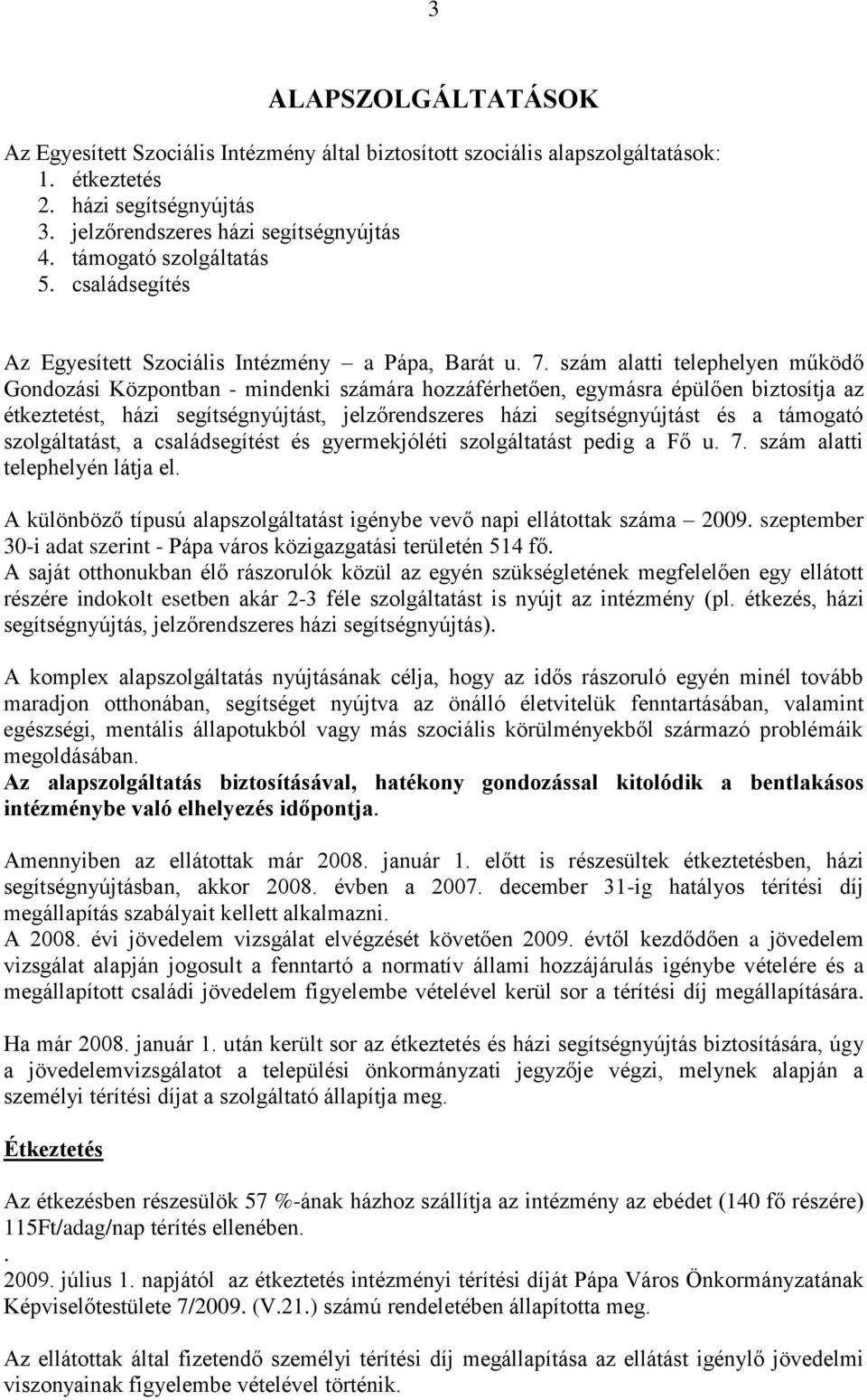 szám alatti telephelyen működő Gondozási Központban - mindenki számára hozzáférhetően, egymásra épülően biztosítja az étkeztetést, házi segítségnyújtást, jelzőrendszeres házi segítségnyújtást és a