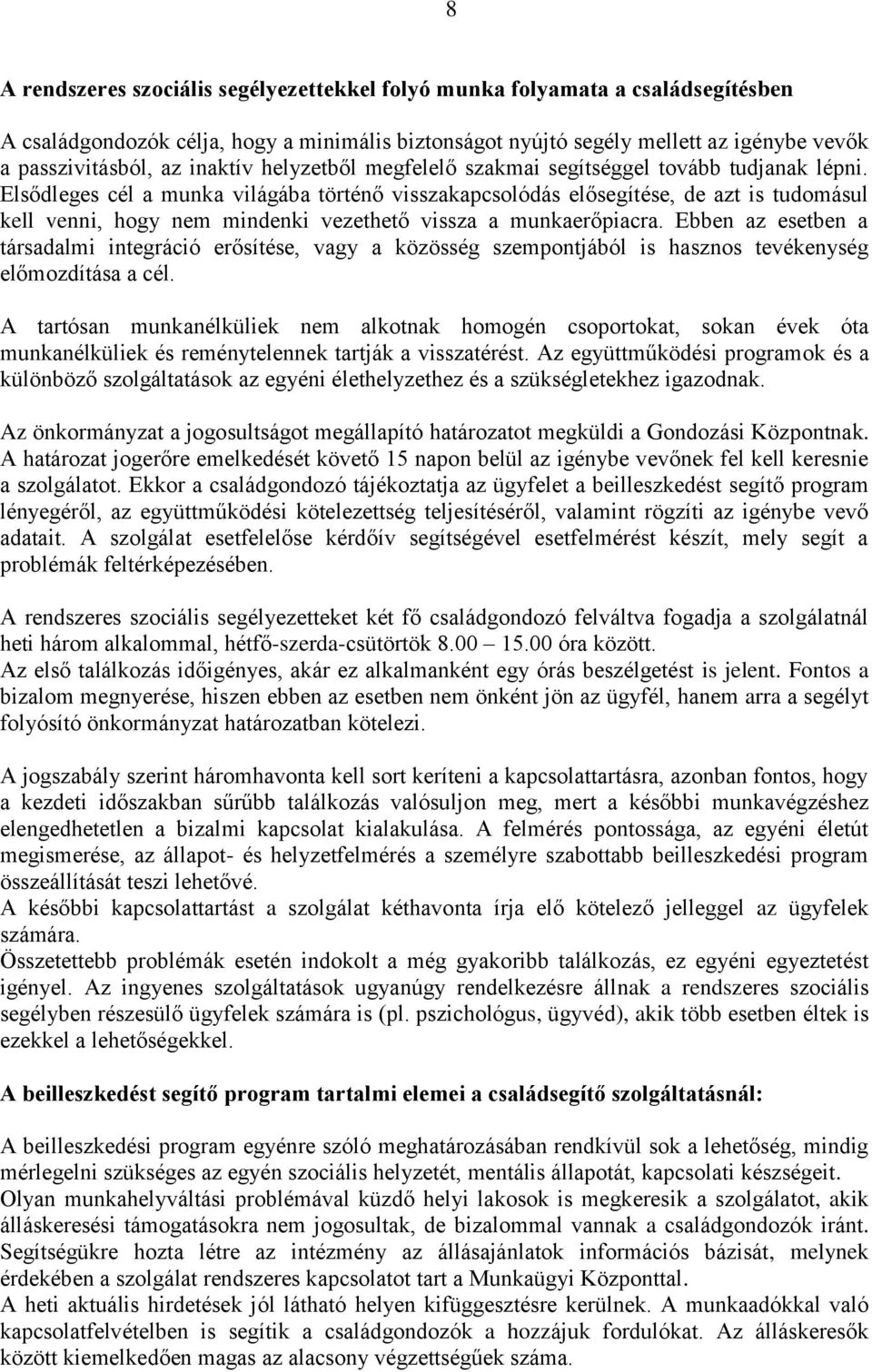 Elsődleges cél a munka világába történő visszakapcsolódás elősegítése, de azt is tudomásul kell venni, hogy nem mindenki vezethető vissza a munkaerőpiacra.