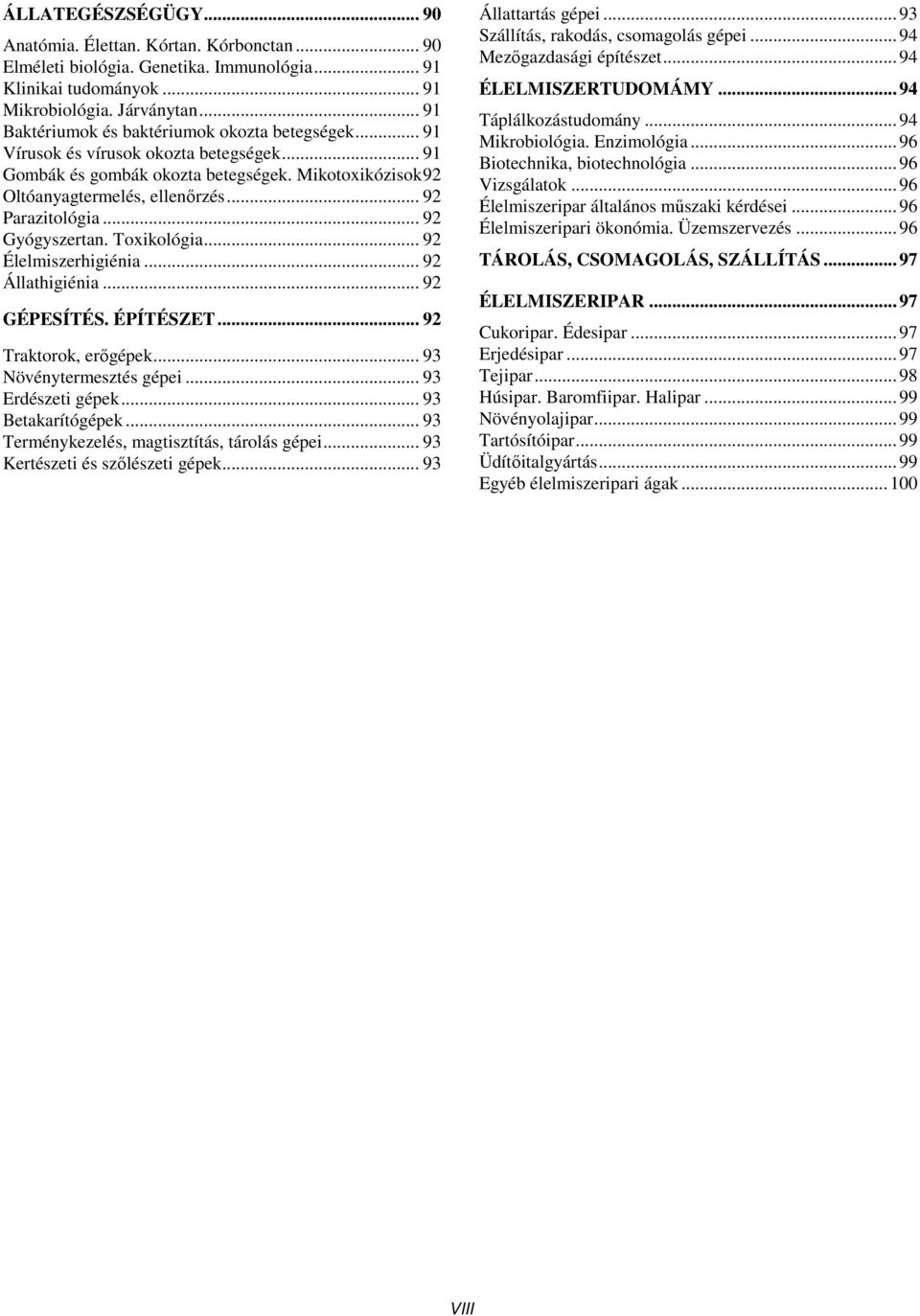 .. 92 Parazitológia... 92 Gyógyszertan. Toxikológia... 92 Élelmiszerhigiénia... 92 Állathigiénia... 92 GÉPESÍTÉS. ÉPÍTÉSZET... 92 Traktorok, erőgépek... 93 Növénytermesztés gépei... 93 Erdészeti gépek.