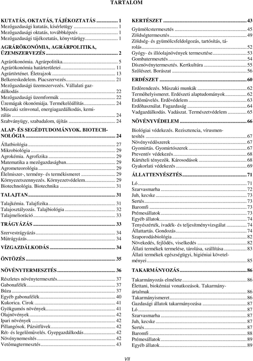 .. 21 Mezőgazdasági üzemszervezés. Vállalati gazdálkodás... 22 Mezőgazdasági üzemformák... 22 Üzemágak ökonómiája. Termékelőállítás... 24 Műszaki színvonal, energiagazdálkodás, kemizálás.