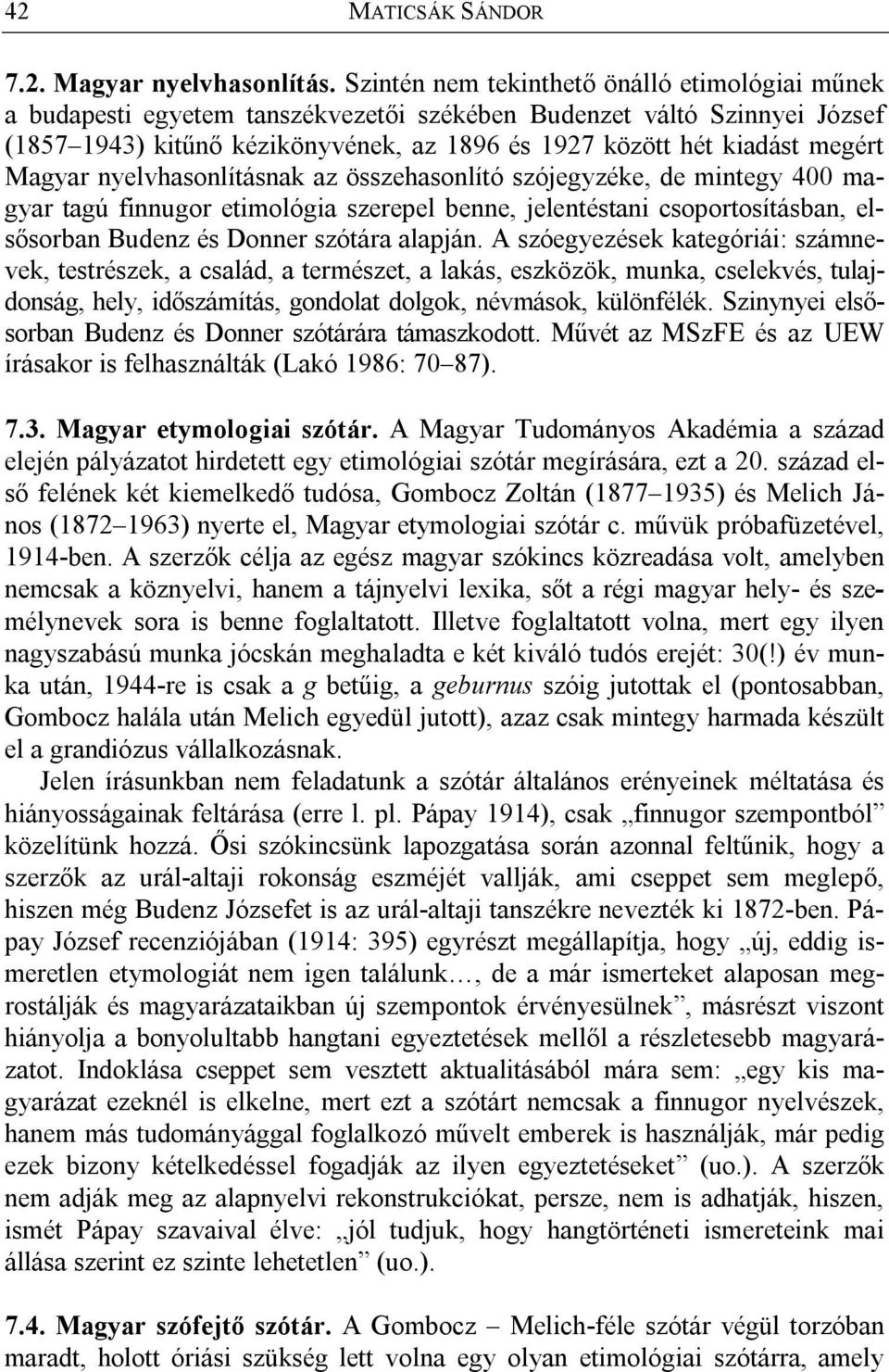 Magyar nyelvhasonlításnak az összehasonlító szójegyzéke, de mintegy 400 magyar tagú finnugor etimológia szerepel benne, jelentéstani csoportosításban, elsősorban Budenz és Donner szótára alapján.