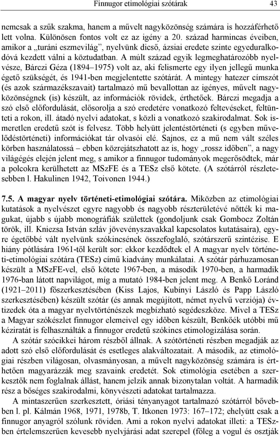 A múlt század egyik legmeghatározóbb nyelvésze, Bárczi Géza (1894 1975) volt az, aki felismerte egy ilyen jellegű munka égető szükségét, és 1941-ben megjelentette szótárát.