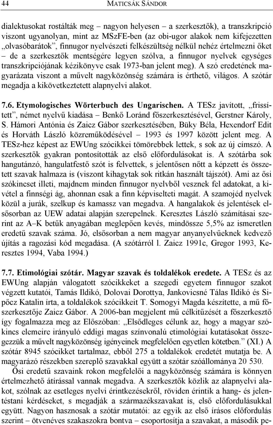 A szó eredetének magyarázata viszont a művelt nagyközönség számára is érthető, világos. A szótár megadja a kikövetkeztetett alapnyelvi alakot. 7.6. Etymologisches Wörterbuch des Ungarischen.