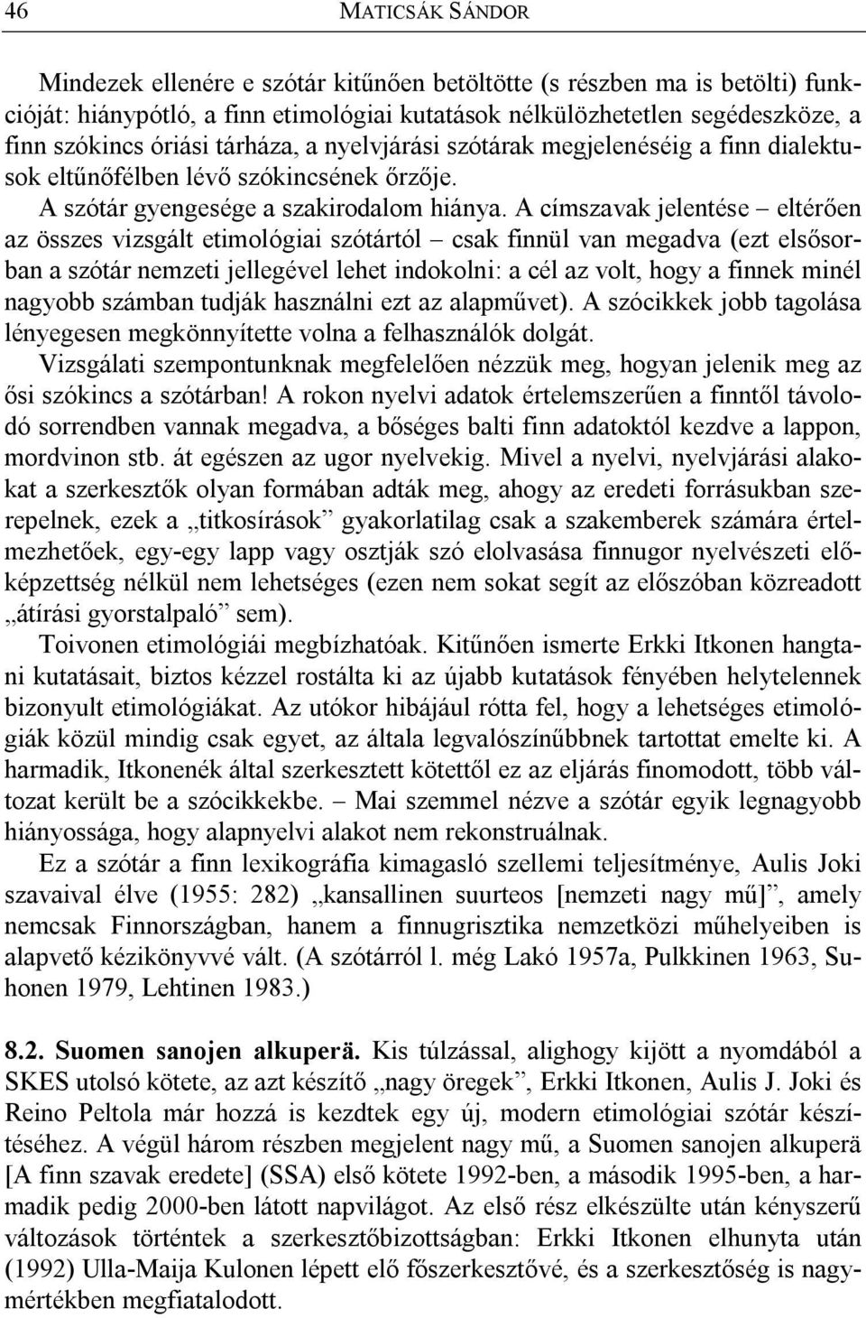 A címszavak jelentése eltérően az összes vizsgált etimológiai szótártól csak finnül van megadva (ezt elsősorban a szótár nemzeti jellegével lehet indokolni: a cél az volt, hogy a finnek minél nagyobb