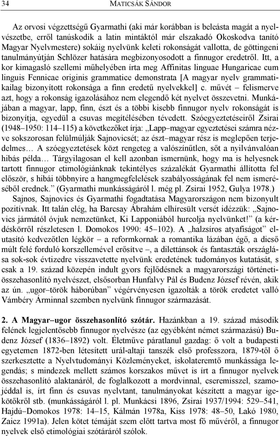 Itt, a kor kimagasló szellemi műhelyében írta meg Affinitas linguae Hungaricae cum linguis Fennicae originis grammatice demonstrata [A magyar nyelv grammatikailag bizonyított rokonsága a finn eredetű