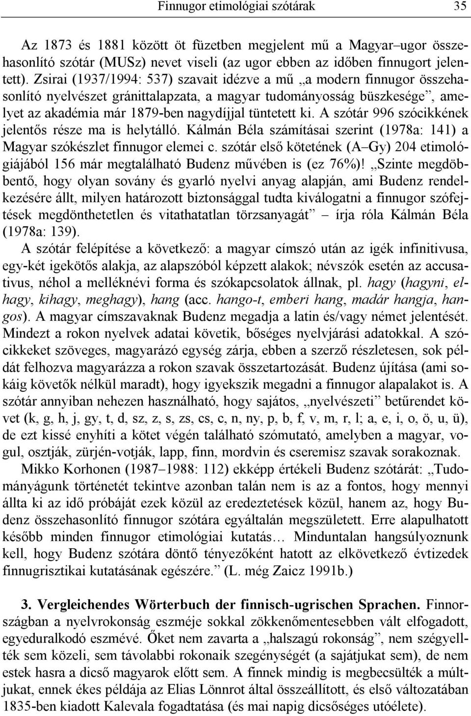 A szótár 996 szócikkének jelentős része ma is helytálló. Kálmán Béla számításai szerint (1978a: 141) a Magyar szókészlet finnugor elemei c.