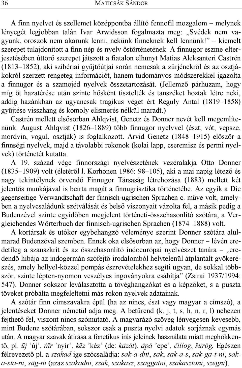 A finnugor eszme elterjesztésében úttörő szerepet játszott a fiatalon elhunyt Matias Aleksanteri Castrén (1813 1852), aki szibériai gyűjtőútjai során nemcsak a zürjénekről és az osztjákokról szerzett