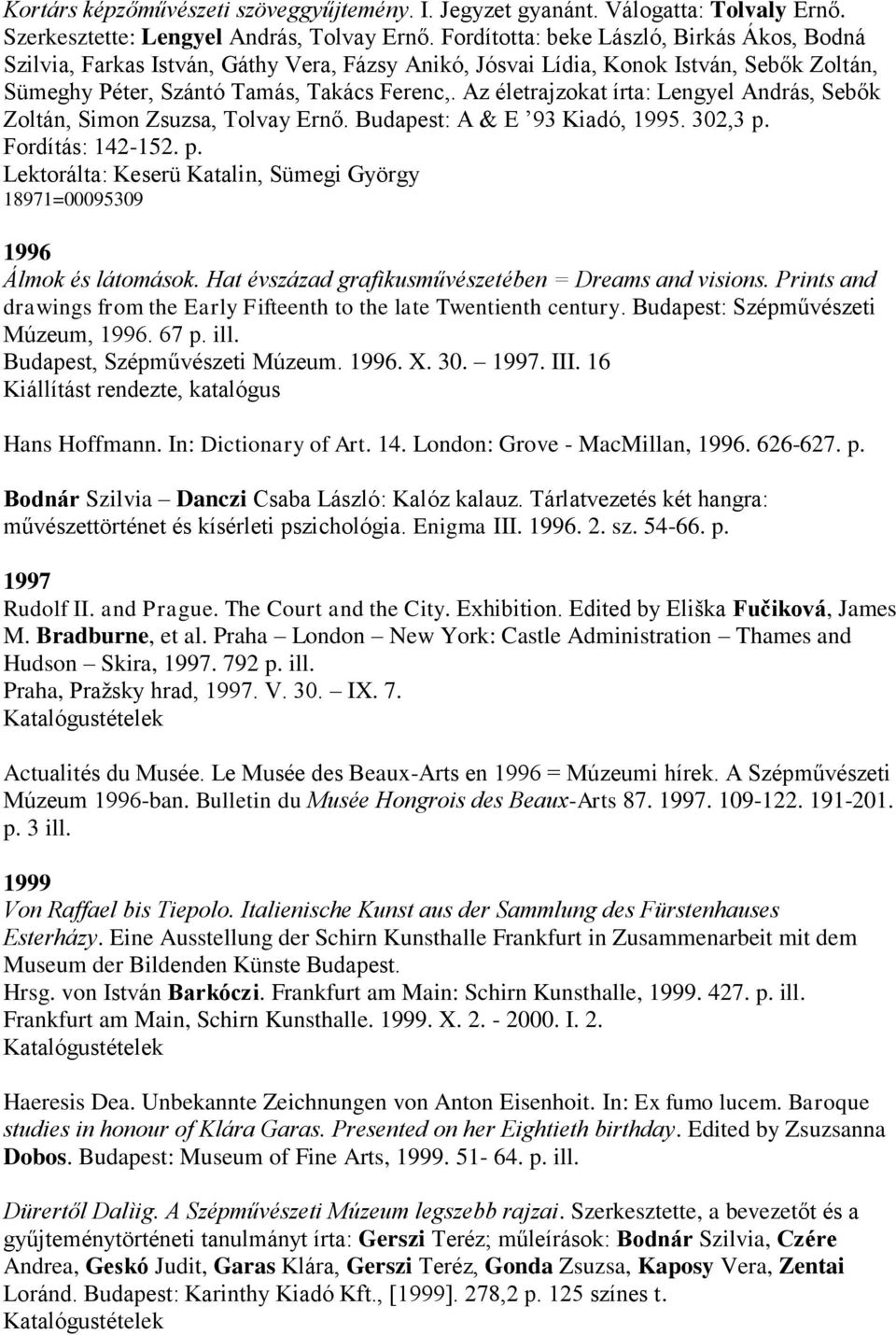 Az életrajzokat írta: Lengyel András, Sebők Zoltán, Simon Zsuzsa, Tolvay Ernő. Budapest: A & E 93 Kiadó, 1995. 302,3 p.