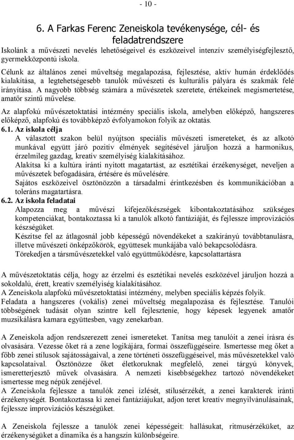 A nagyobb többség számára a művészetek szeretete, értékeinek megismertetése, amatőr szintű művelése.