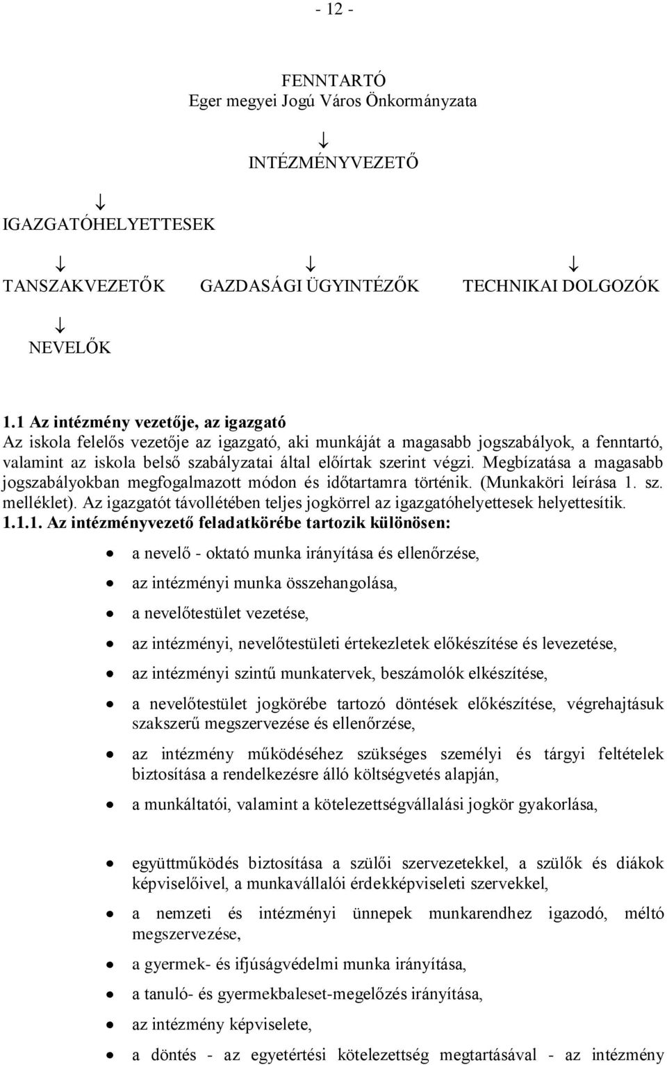 Megbízatása a magasabb jogszabályokban megfogalmazott módon és időtartamra történik. (Munkaköri leírása 1. sz. melléklet).