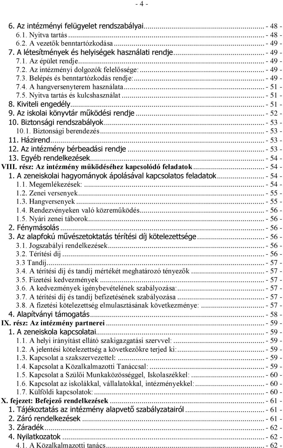 Kiviteli engedély... - 51-9. Az iskolai könyvtár működési rendje... - 52-10. Biztonsági rendszabályok... - 53-10.1. Biztonsági berendezés... - 53-11. Házirend... - 53-12.