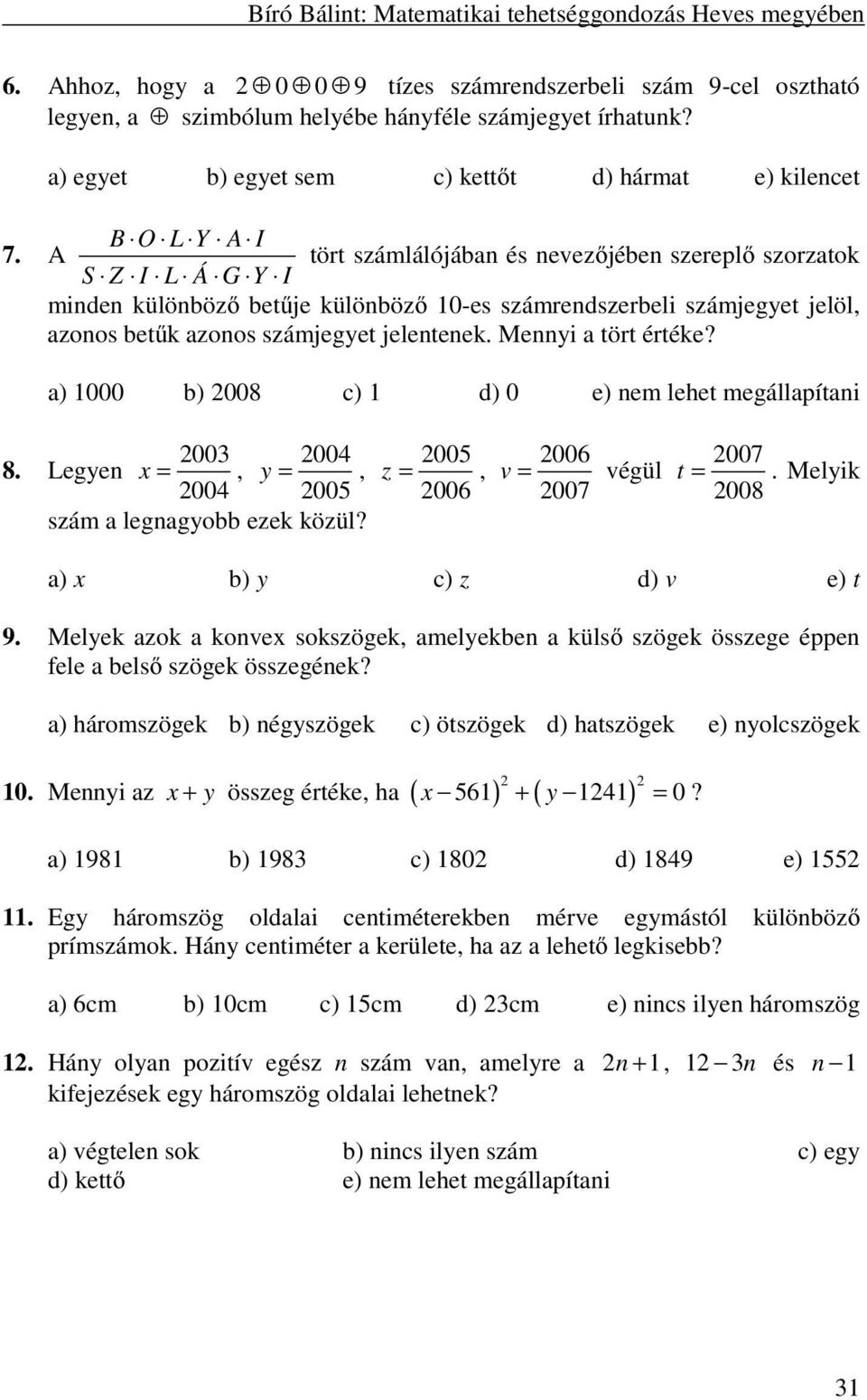 Mennyi a tört értéke? a) 1000 b) 008 c) 1 d) 0 e) nem lehet megállapítani 003 004 8. Legyen x =, y =, 004 005 szám a legnagyobb ezek közül? 005 z =, 006 006 v = végül 007 007 t =.