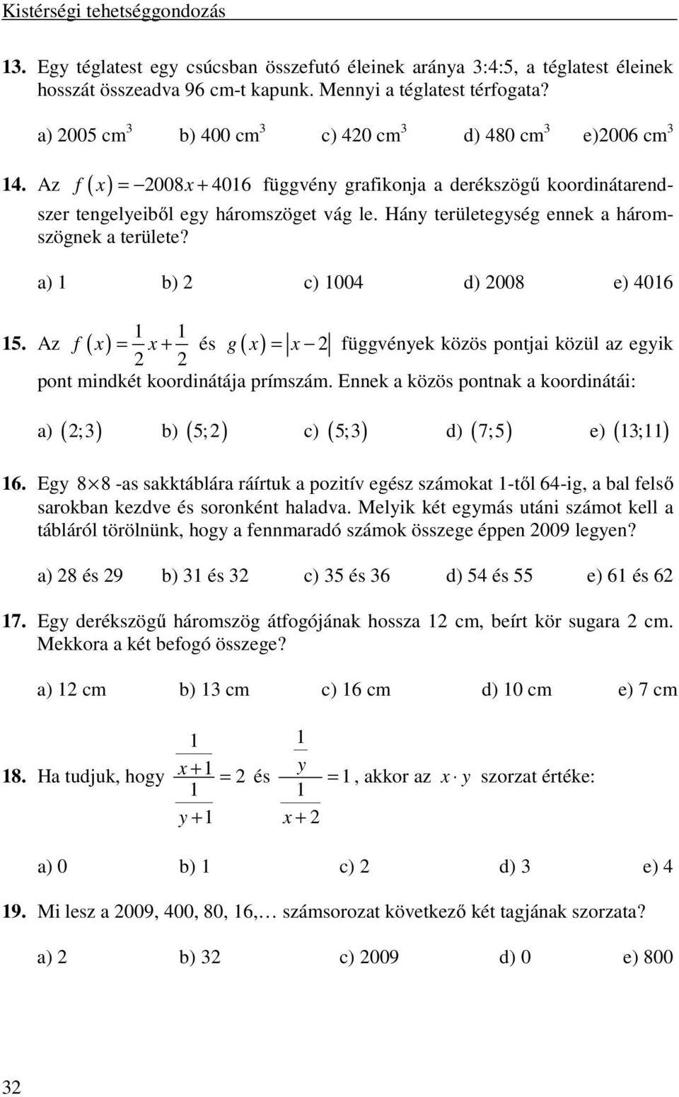 Hány területegység ennek a háromszögnek a területe? a) 1 b) c) 1004 d) 008 e) 4016 1 1 = függvények közös pontjai közül az egyik pont mindkét koordinátája prímszám.