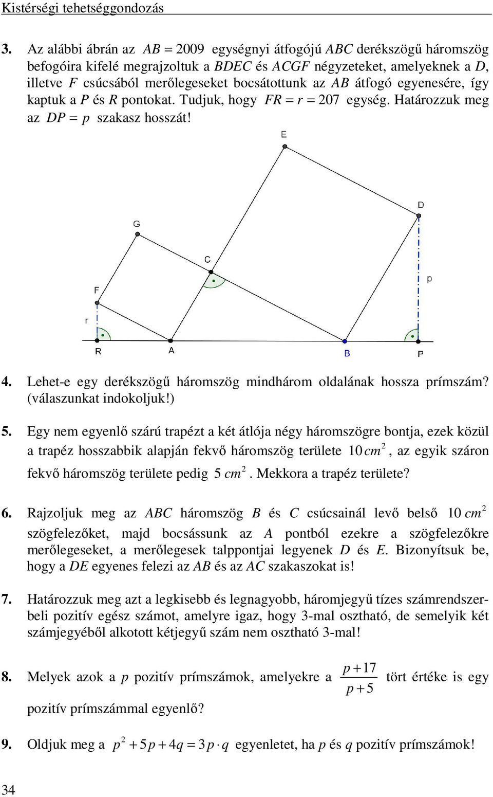 átfogó egyenesére, így kaptuk a P és R pontokat. Tudjuk, hogy FR = r = 07 egység. Határozzuk meg az DP = p szakasz hosszát! 4. Lehet-e egy derékszögű háromszög mindhárom oldalának hossza prímszám?