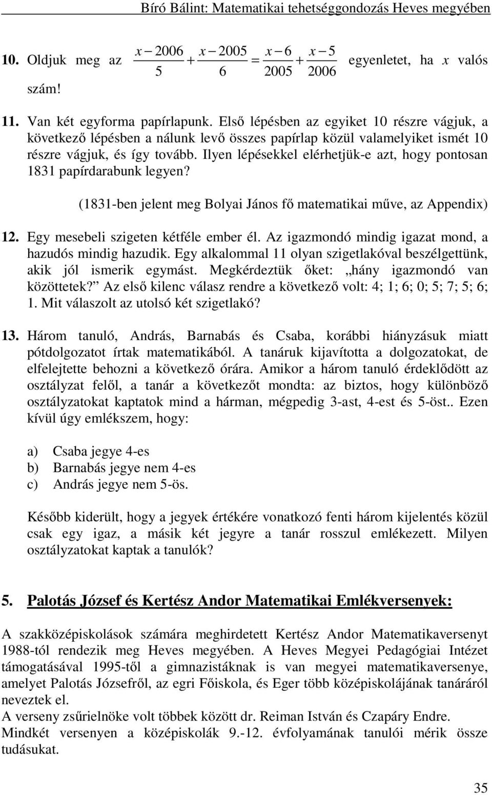 Ilyen lépésekkel elérhetjük-e azt, hogy pontosan 1831 papírdarabunk legyen? (1831-ben jelent meg Bolyai János fő matematikai műve, az Appendix) 1. Egy mesebeli szigeten kétféle ember él.