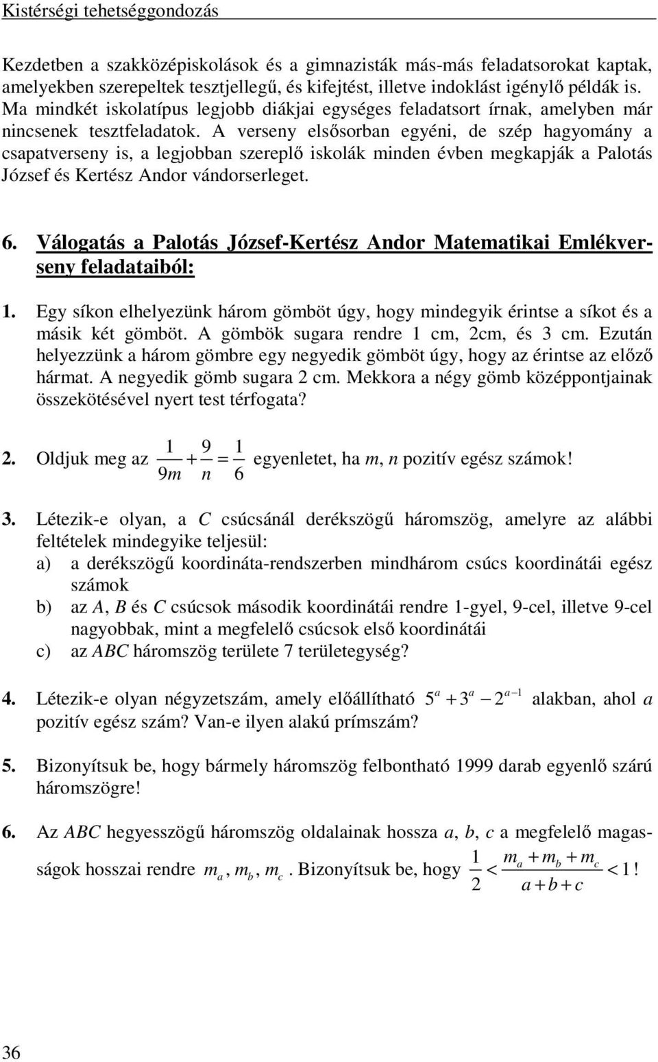 A verseny elsősorban egyéni, de szép hagyomány a csapatverseny is, a legjobban szereplő iskolák minden évben megkapják a Palotás József és Kertész Andor vándorserleget. 6.