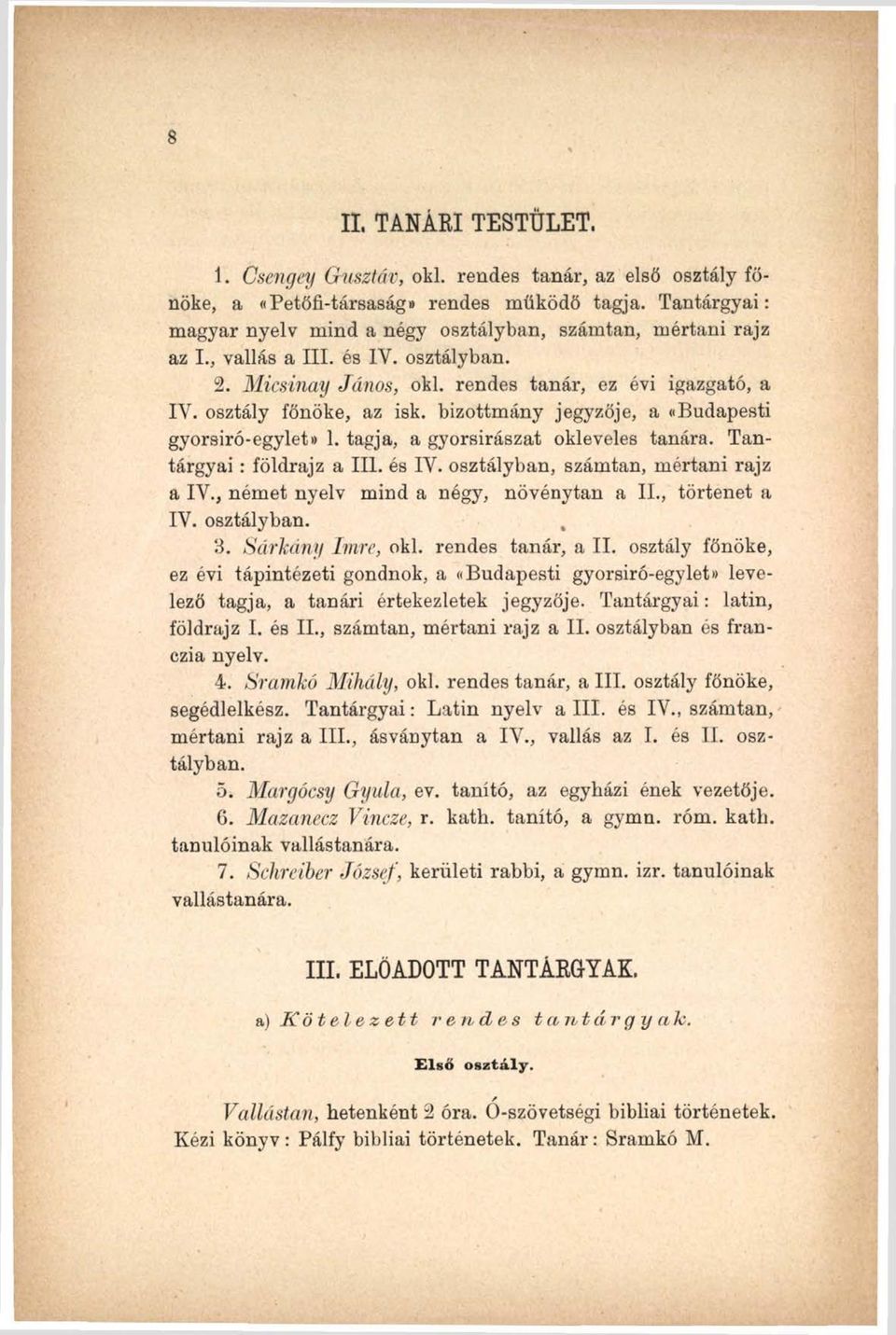 bizottmány jegyzője, a «Budapesti gyorsíró-egylet» 1. tagja, a gyorsirászat okleveles tanára. Tantárgyai : földrajz a III. és IV. osztályban, számtan, mértani rajz a IV.