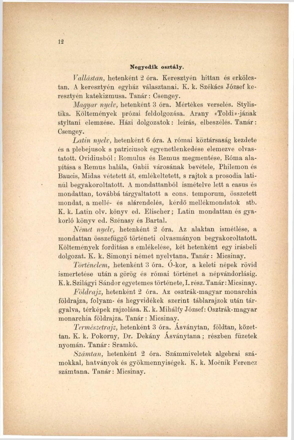 Latin nyelv, hetenként 6 óra. A római köztársaság kezdete és a plebejusok s patriciusok egyenetlenkedése elemezve olvastatott.