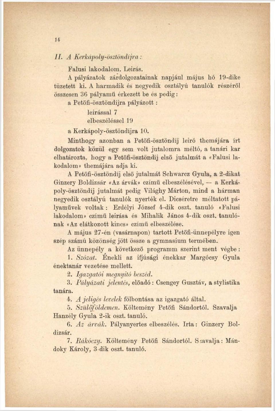 Minthogy azonban a Petőfi-ösztöndíj leiró themájára írt dolgozatok közül egy sem volt jutalomra méltó, a tanári kar elhatározta, hogy a Petöfi-ösztöndíj első jutalmát a «Falusi lakodalom» themájára