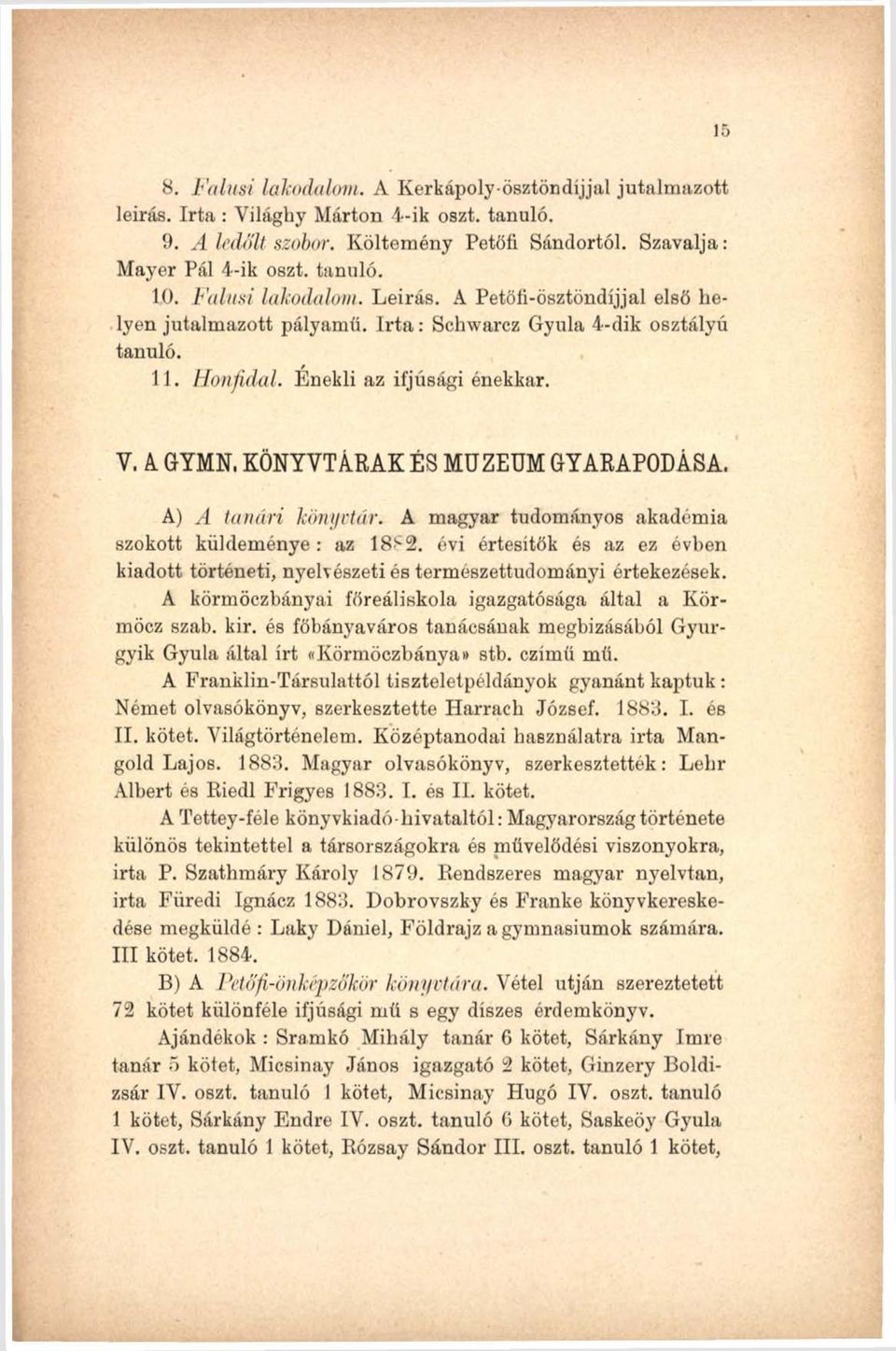 A GYMN, KÖNYVTÁRAK ÉS MUZEUM GYARAPODÁSA. A) A tanári könyvtár. A magyar tudományos akadémia szokott küldeménye : az 1882.