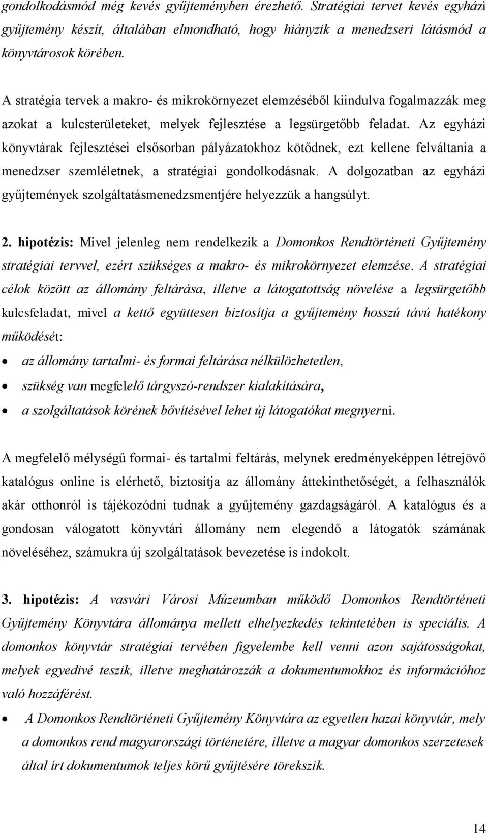 Az egyházi könyvtárak fejlesztései elsősorban pályázatokhoz kötődnek, ezt kellene felváltania a menedzser szemléletnek, a stratégiai gondolkodásnak.