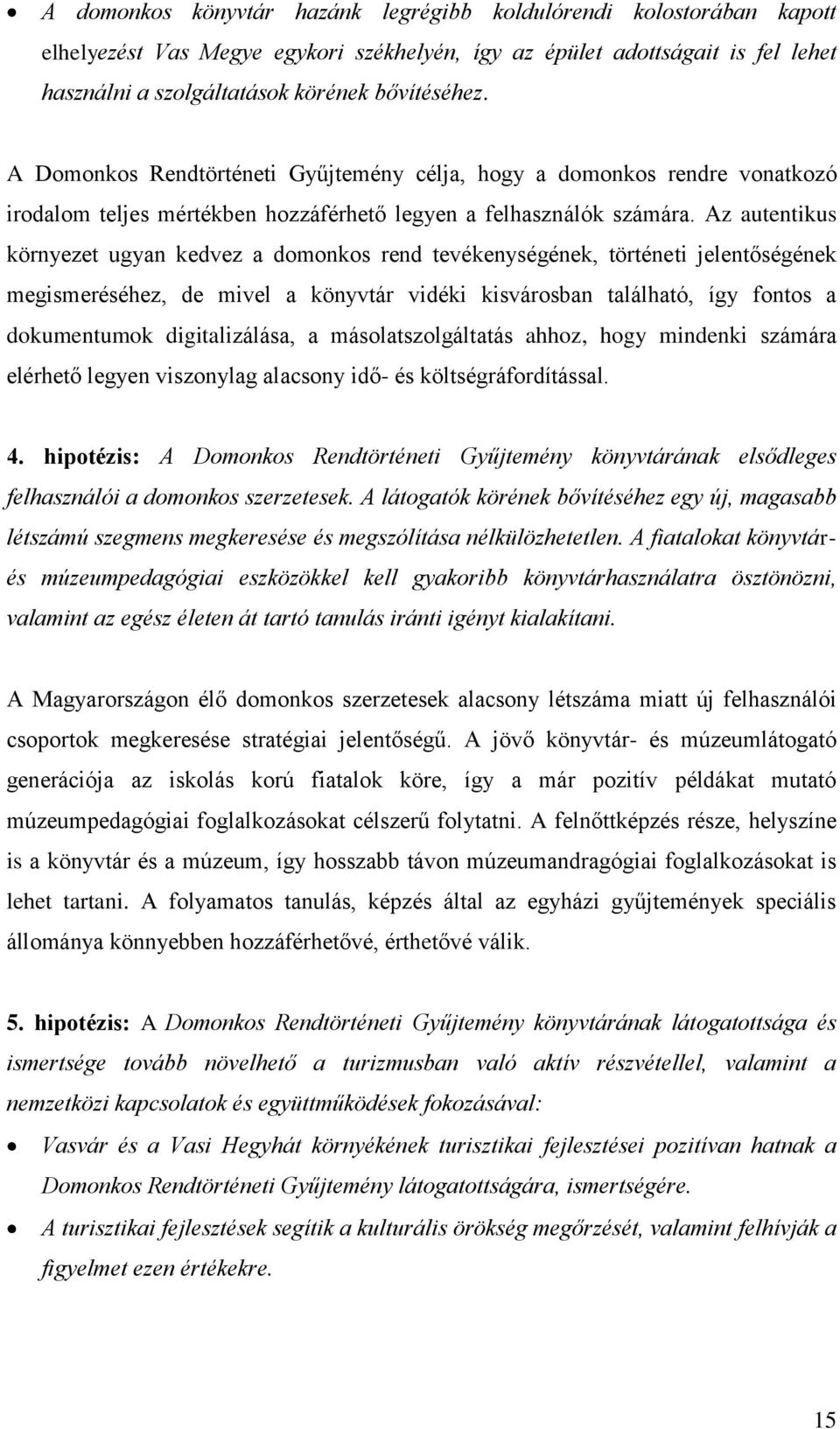 Az autentikus környezet ugyan kedvez a domonkos rend tevékenységének, történeti jelentőségének megismeréséhez, de mivel a könyvtár vidéki kisvárosban található, így fontos a dokumentumok