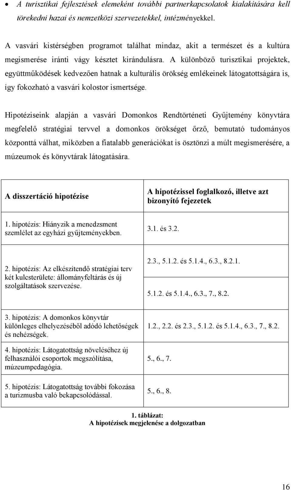 A különböző turisztikai projektek, együttműködések kedvezően hatnak a kulturális örökség emlékeinek látogatottságára is, így fokozható a vasvári kolostor ismertsége.