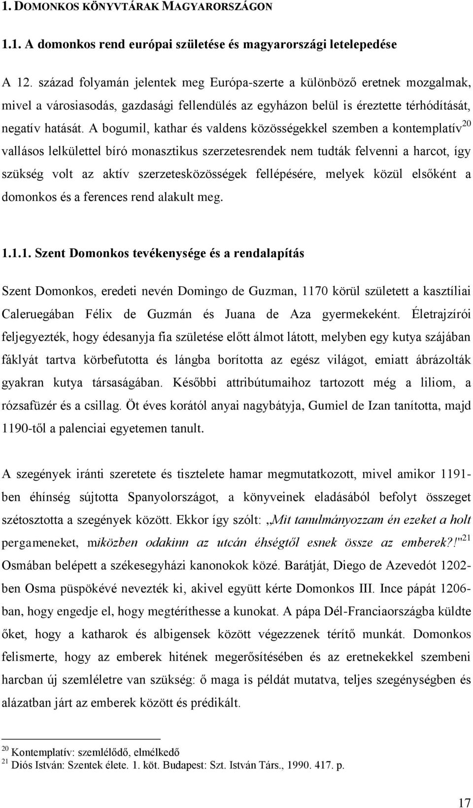 A bogumil, kathar és valdens közösségekkel szemben a kontemplatív 20 vallásos lelkülettel bíró monasztikus szerzetesrendek nem tudták felvenni a harcot, így szükség volt az aktív szerzetesközösségek