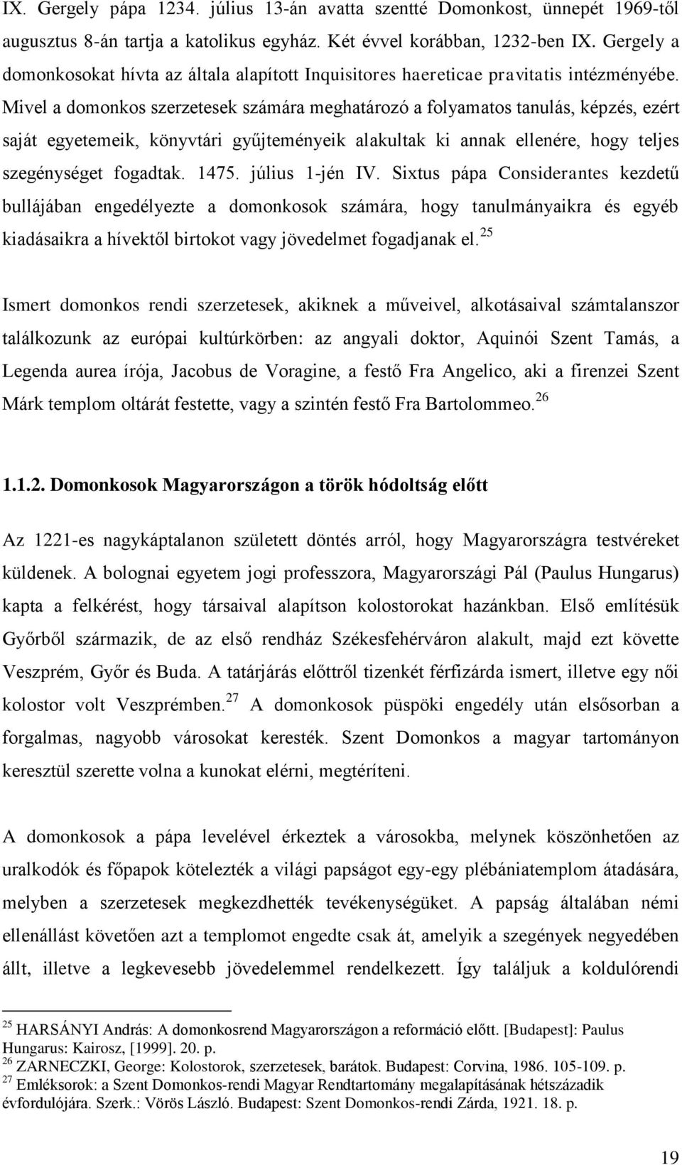 Mivel a domonkos szerzetesek számára meghatározó a folyamatos tanulás, képzés, ezért saját egyetemeik, könyvtári gyűjteményeik alakultak ki annak ellenére, hogy teljes szegénységet fogadtak. 1475.