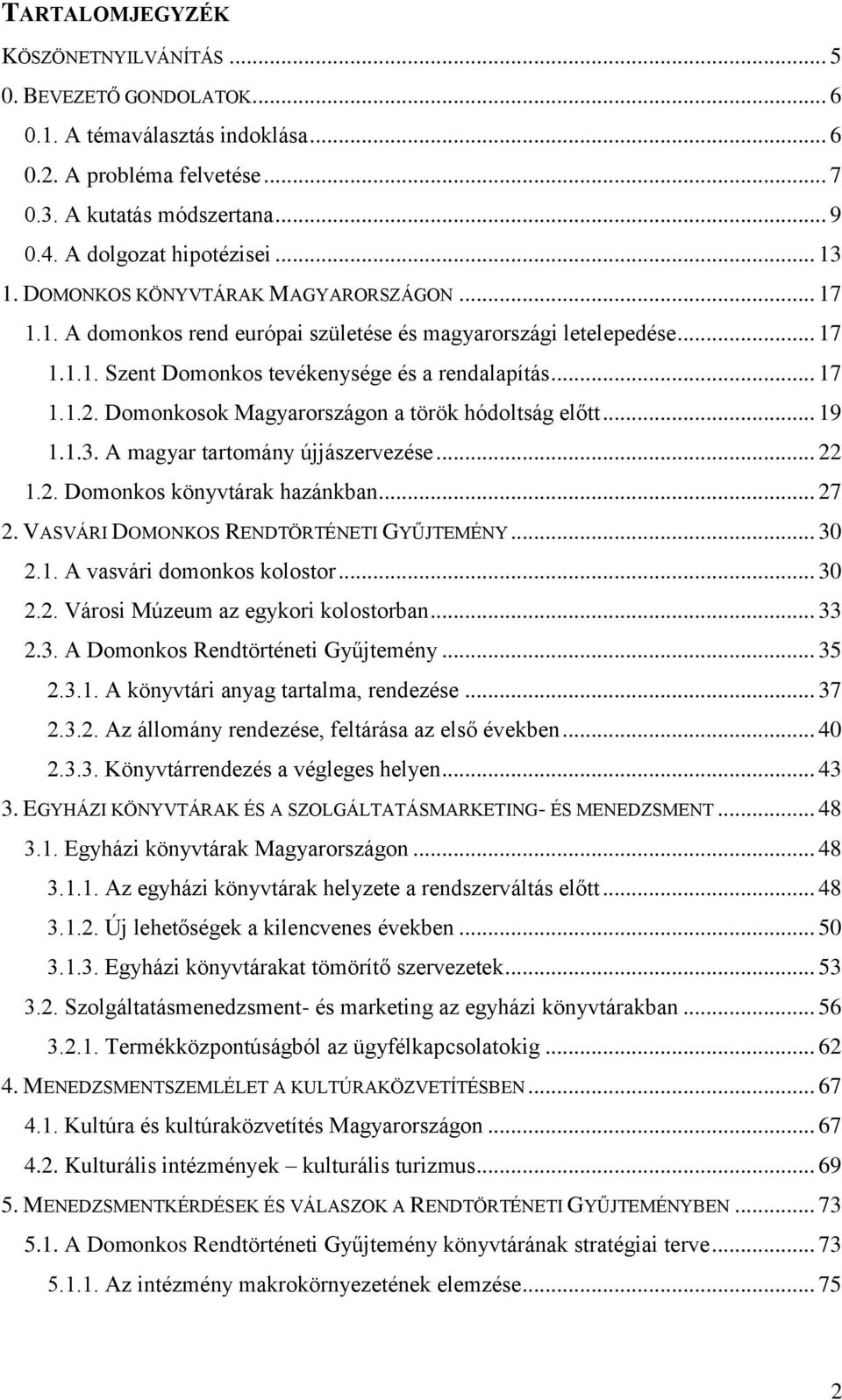 Domonkosok Magyarországon a török hódoltság előtt... 19 1.1.3. A magyar tartomány újjászervezése... 22 1.2. Domonkos könyvtárak hazánkban... 27 2. VASVÁRI DOMONKOS RENDTÖRTÉNETI GYŰJTEMÉNY... 30 2.1. A vasvári domonkos kolostor.