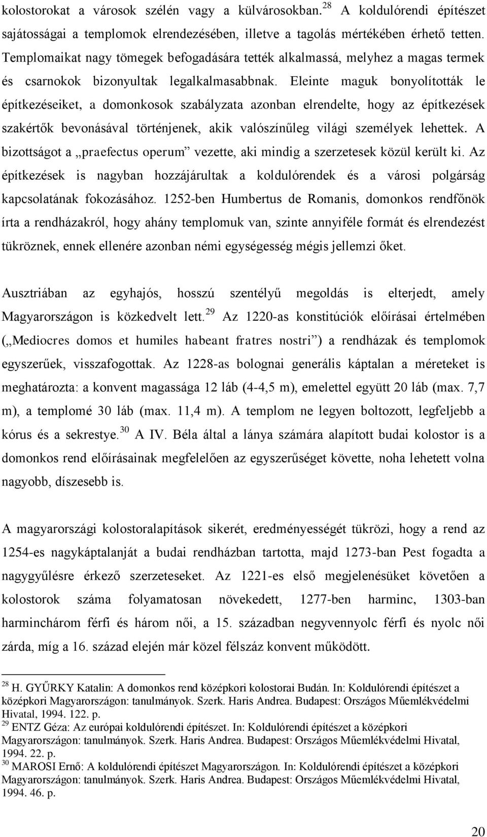 Eleinte maguk bonyolították le építkezéseiket, a domonkosok szabályzata azonban elrendelte, hogy az építkezések szakértők bevonásával történjenek, akik valószínűleg világi személyek lehettek.