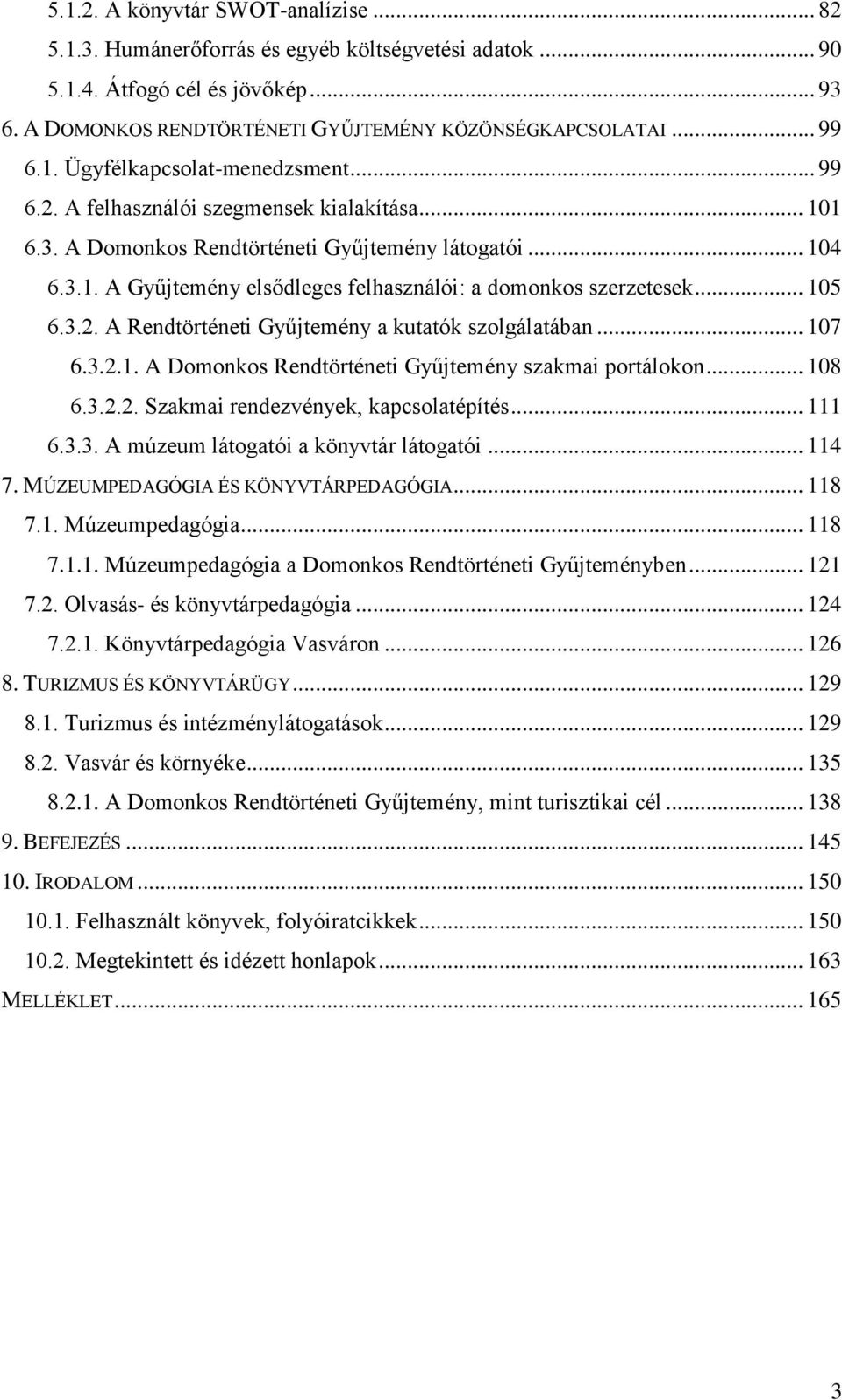 .. 105 6.3.2. A Rendtörténeti Gyűjtemény a kutatók szolgálatában... 107 6.3.2.1. A Domonkos Rendtörténeti Gyűjtemény szakmai portálokon... 108 6.3.2.2. Szakmai rendezvények, kapcsolatépítés... 111 6.