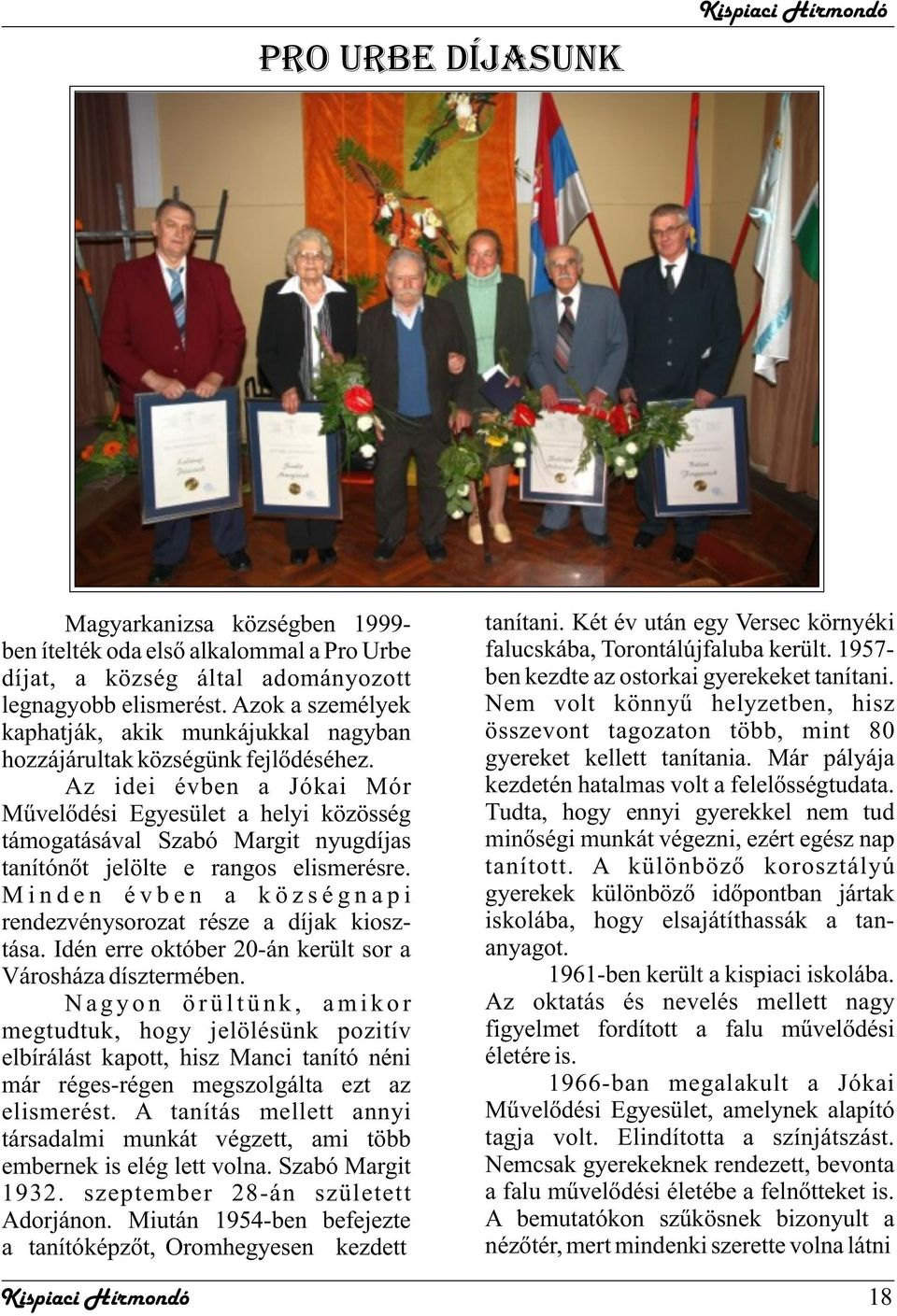 Az idei évben a Jókai Mór Mûvelõdési Egyesület a helyi közösség támogatásával Szabó Margit nyugdíjas tanítónõt jelölte e rangos elismerésre.